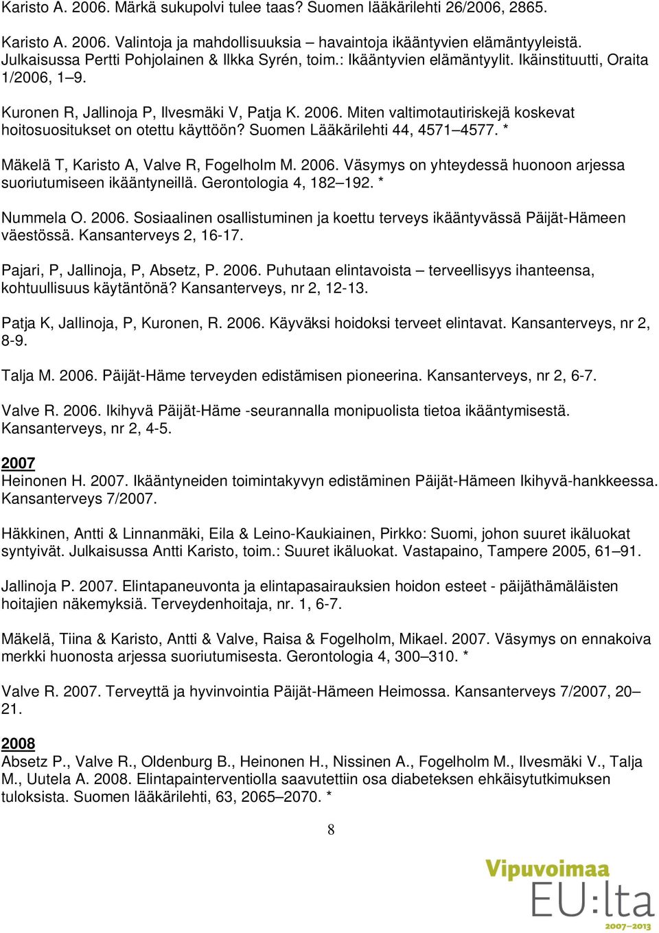 Miten valtimotautiriskejä koskevat hoitosuositukset on otettu käyttöön? Suomen Lääkärilehti 44, 4571 4577. * Mäkelä T, Karisto A, Valve R, Fogelholm M. 2006.