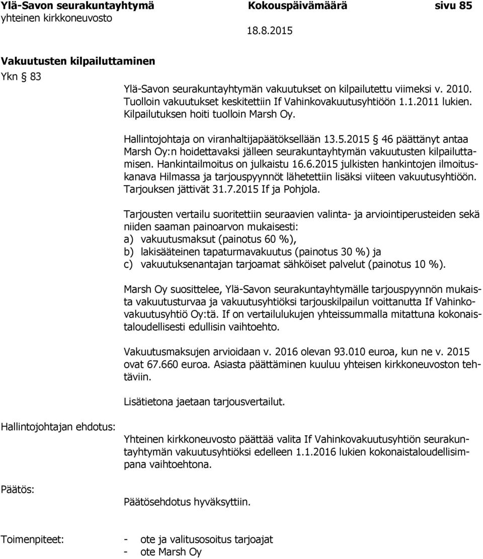 2015 46 päättänyt antaa Marsh Oy:n hoidettavaksi jälleen seurakuntayhtymän vakuutusten kilpailuttamisen. Hankintailmoitus on julkaistu 16.6.2015 julkisten hankintojen ilmoituskanava Hilmassa ja tarjouspyynnöt lähetettiin lisäksi viiteen vakuutusyhtiöön.