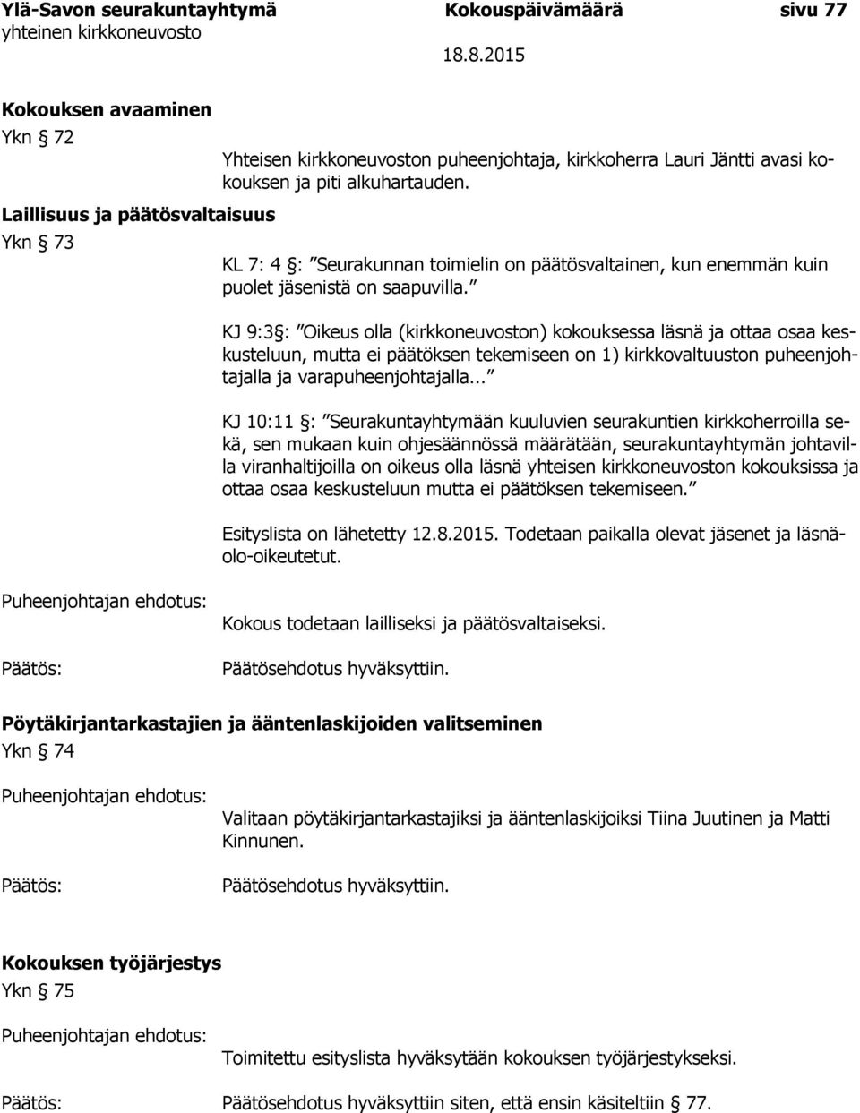 KJ 9:3 : Oikeus olla (kirkkoneuvoston) kokouksessa läsnä ja ottaa osaa keskusteluun, mutta ei päätöksen tekemiseen on 1) kirkkovaltuuston puheenjohtajalla ja varapuheenjohtajalla.