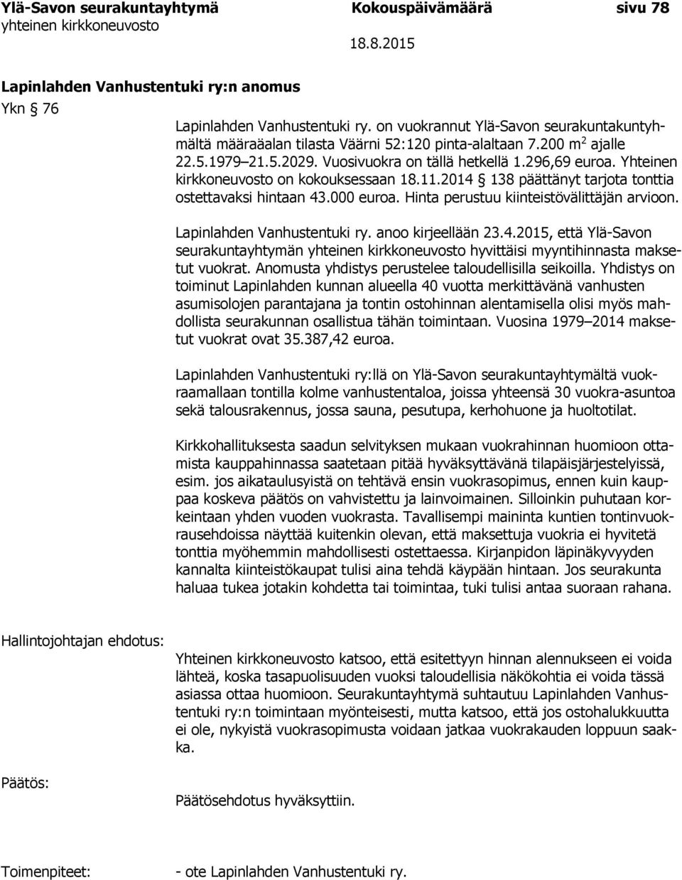 Yhteinen kirkkoneuvosto on kokouksessaan 18.11.2014 138 päättänyt tarjota tonttia ostettavaksi hintaan 43.000 euroa. Hinta perustuu kiinteistövälittäjän arvioon. Lapinlahden Vanhustentuki ry.