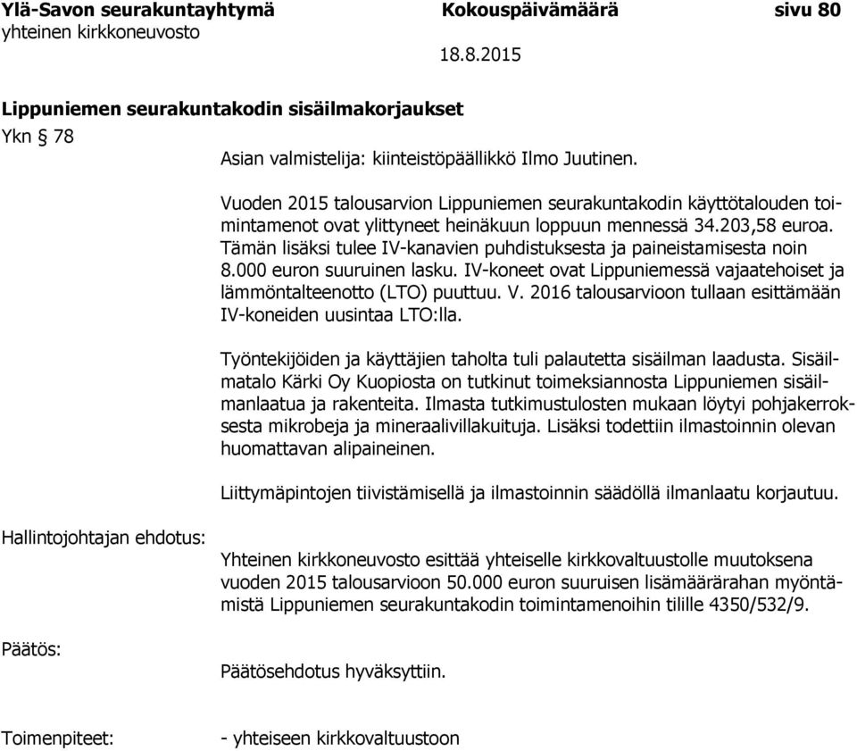 Tämän lisäksi tulee IV-kanavien puhdistuksesta ja paineistamisesta noin 8.000 euron suuruinen lasku. IV-koneet ovat Lippuniemessä vajaatehoiset ja lämmöntalteenotto (LTO) puuttuu. V.