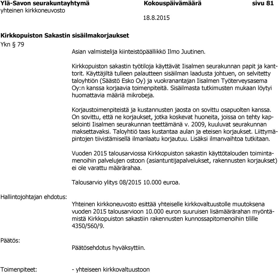 Käyttäjiltä tulleen palautteen sisäilman laadusta johtuen, on selvitetty taloyhtiön (Säästö Esko Oy) ja vuokranantajan Iisalmen Työterveysasema Oy:n kanssa korjaavia toimenpiteitä.
