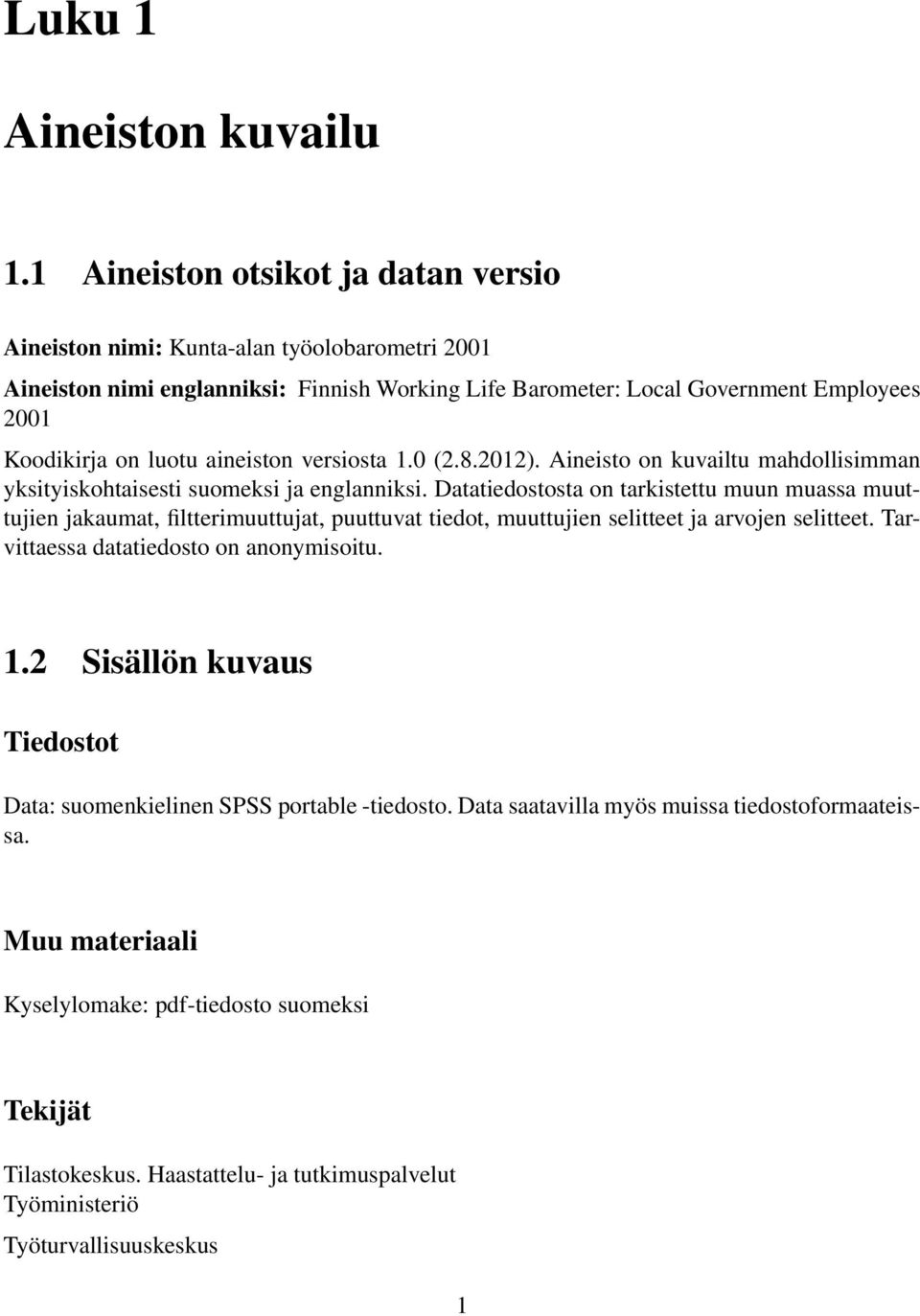 aineiston versiosta 1.0 (2.8.2012). Aineisto on kuvailtu mahdollisimman yksityiskohtaisesti suomeksi ja englanniksi.