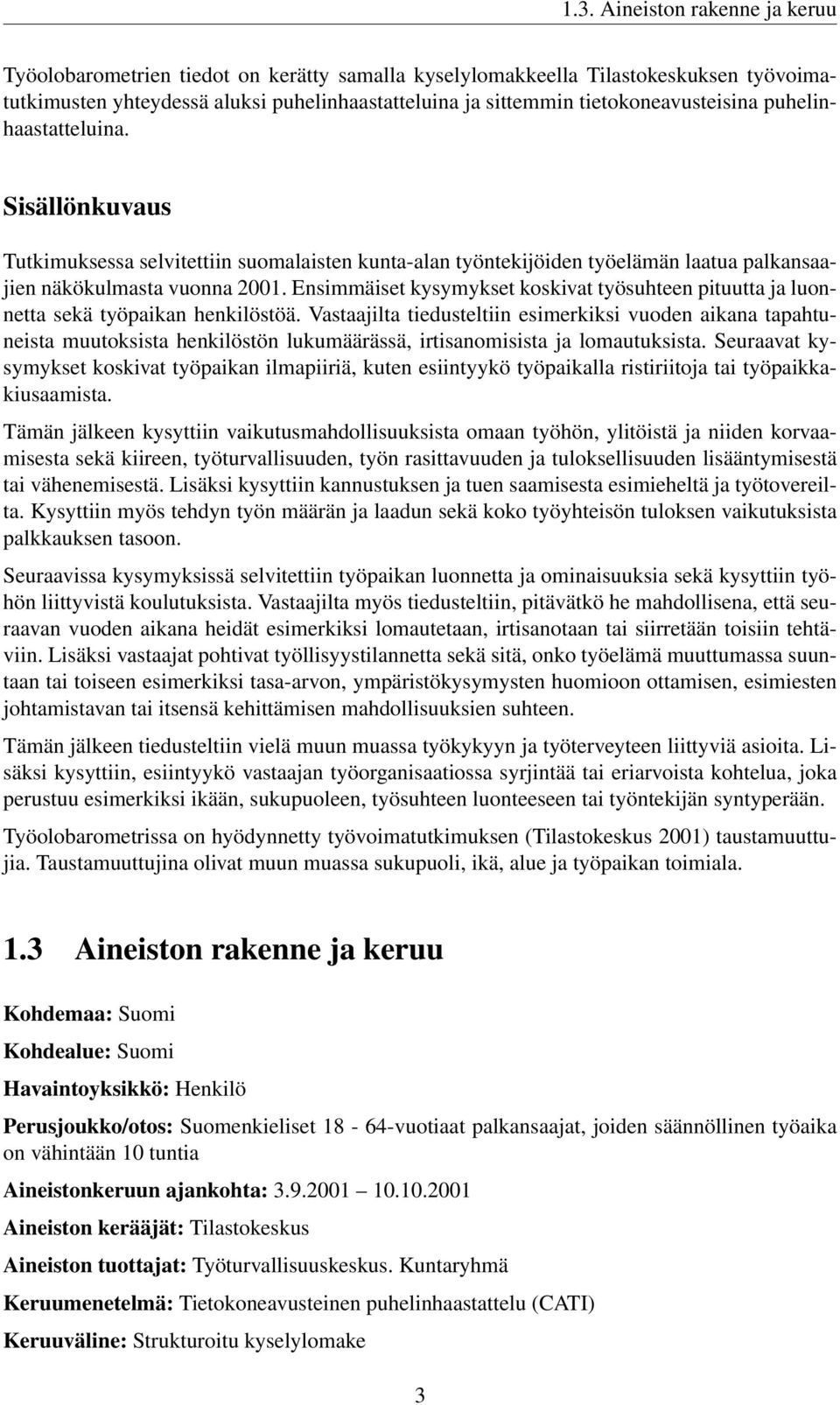 Ensimmäiset kysymykset koskivat työsuhteen pituutta ja luonnetta sekä työpaikan henkilöstöä.