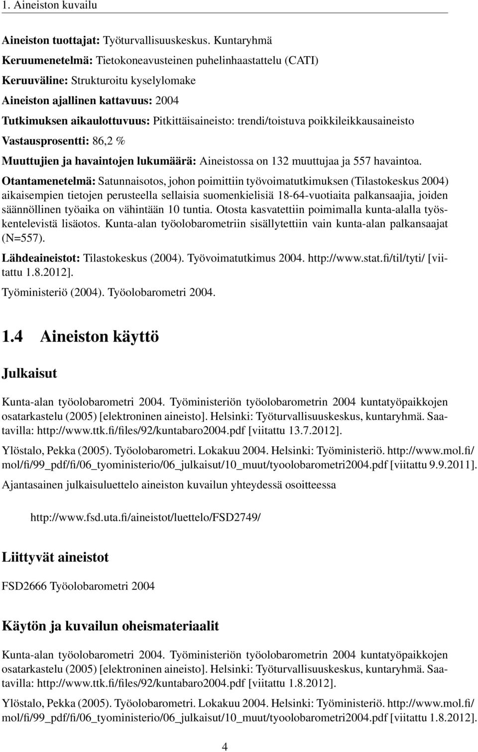 trendi/toistuva poikkileikkausaineisto Vastausprosentti: 86,2 % Muuttujien ja havaintojen lukumäärä: Aineistossa on 132 muuttujaa ja 557 havaintoa.