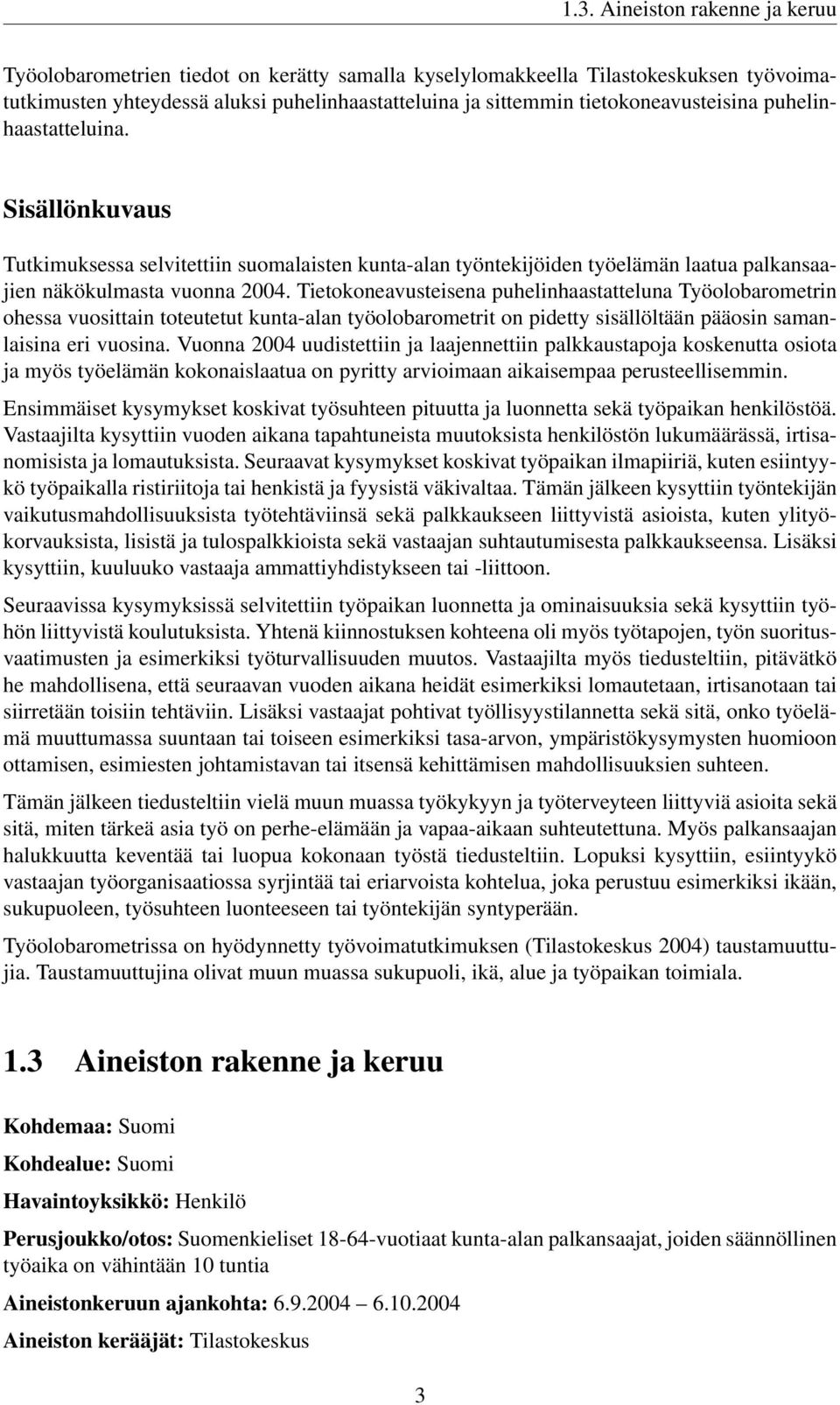 Tietokoneavusteisena puhelinhaastatteluna Työolobarometrin ohessa vuosittain toteutetut kunta-alan työolobarometrit on pidetty sisällöltään pääosin samanlaisina eri vuosina.