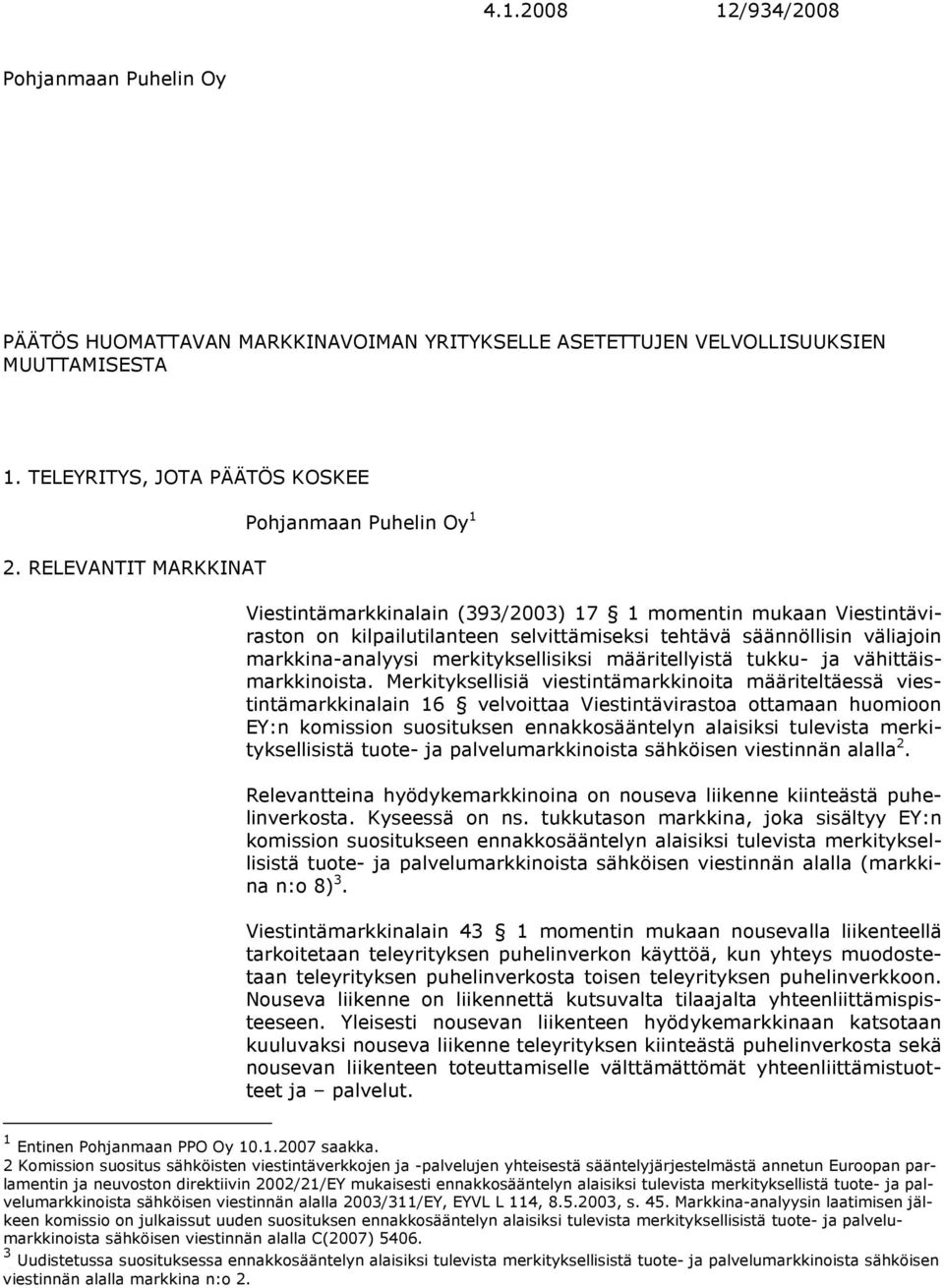 markkina-analyysi merkityksellisiksi määritellyistä tukku- ja vähittäismarkkinoista.