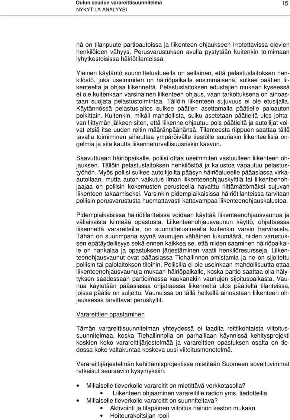 Yleinen käytäntö suunnittelualueella on sellainen, että pelastuslaitoksen henkilöstö, joka useimmiten on häiriöpaikalla ensimmäisenä, sulkee päätien liikenteeltä ja ohjaa liikennettä.