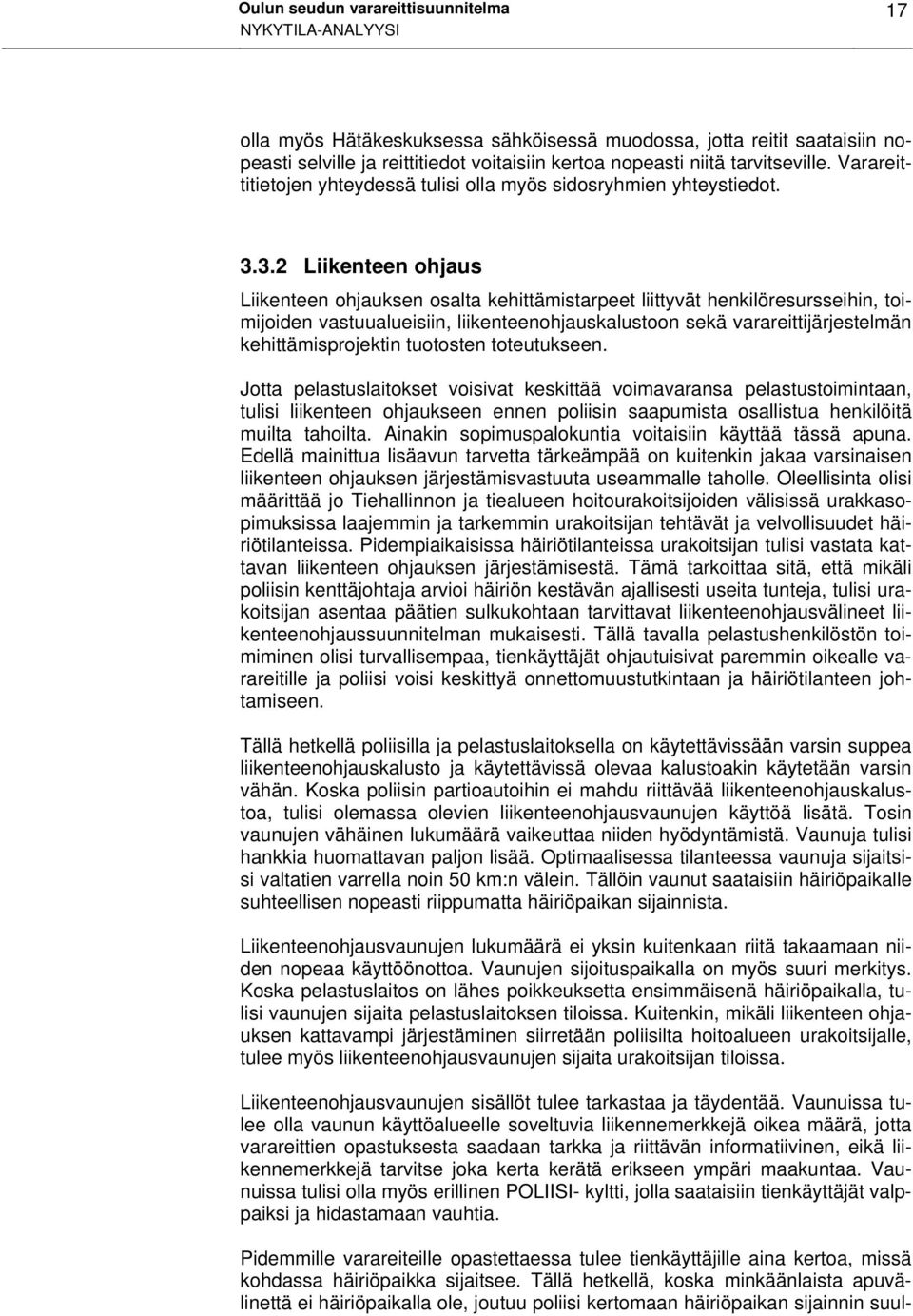 3.2 Liikenteen ohjaus Liikenteen ohjauksen osalta kehittämistarpeet liittyvät henkilöresursseihin, toimijoiden vastuualueisiin, liikenteenohjauskalustoon sekä varareittijärjestelmän