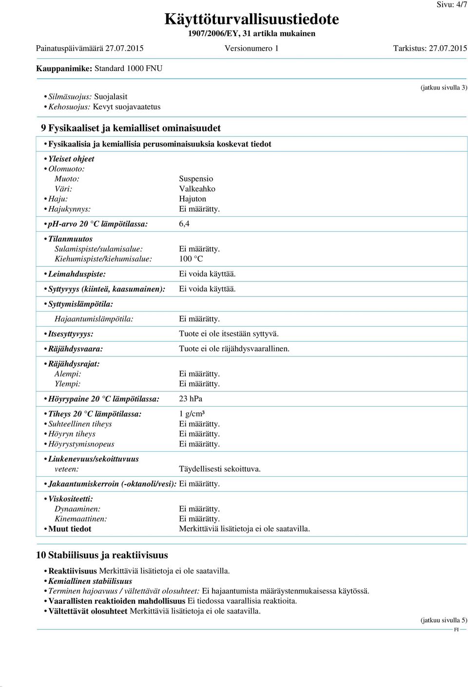 Syttyvyys (kiinteä, kaasumainen): Syttymislämpötila: Hajaantumislämpötila: Itsesyttyvyys: Räjähdysvaara: Räjähdysrajat: Alempi: Ylempi: Höyrypaine 20 C lämpötilassa: Tiheys 20 C lämpötilassa: