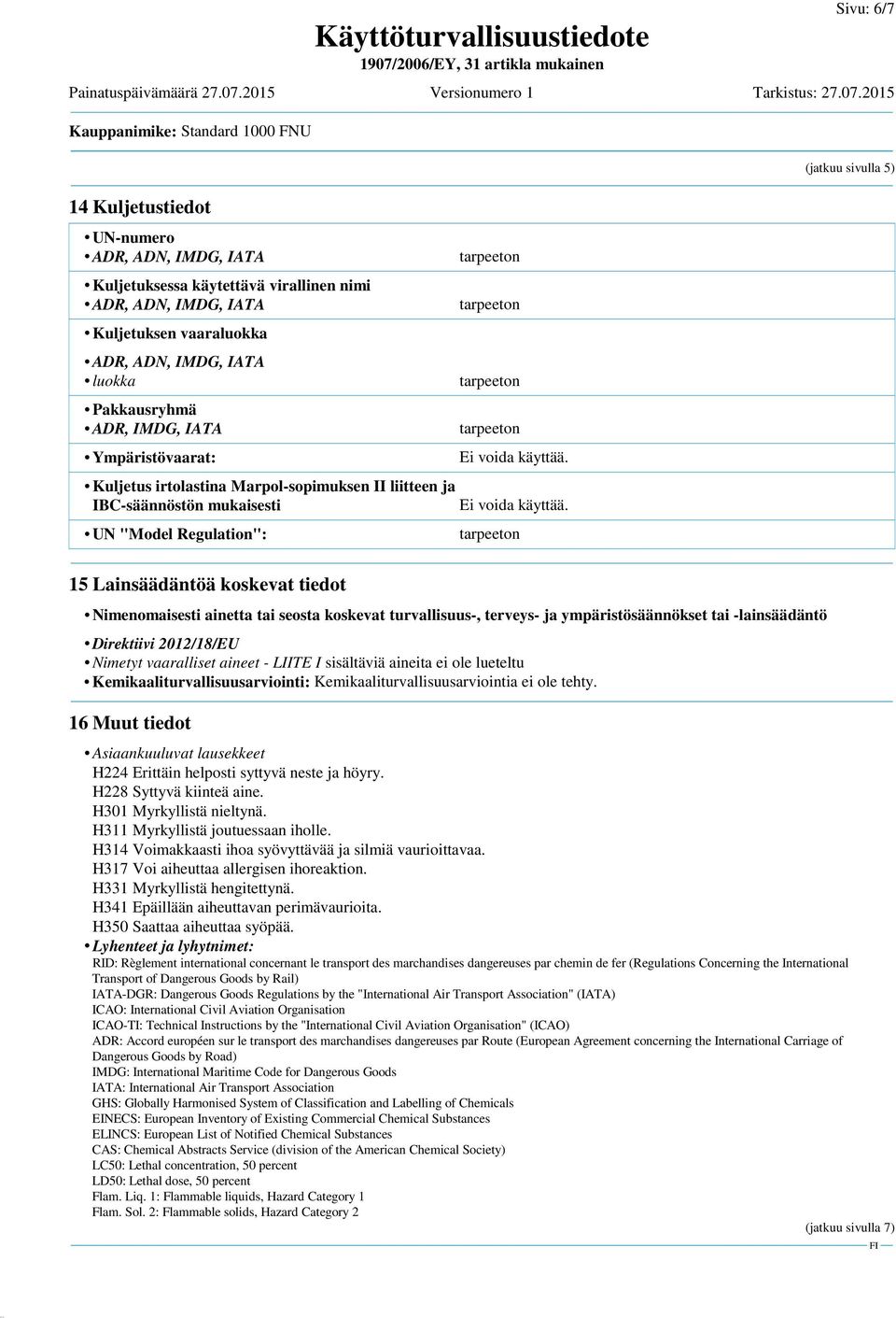 koskevat turvallisuus-, terveys- ja ympäristösäännökset tai -lainsäädäntö Direktiivi 2012/18/EU Nimetyt vaaralliset aineet - LIITE I sisältäviä aineita ei ole lueteltu Kemikaaliturvallisuusarviointi: