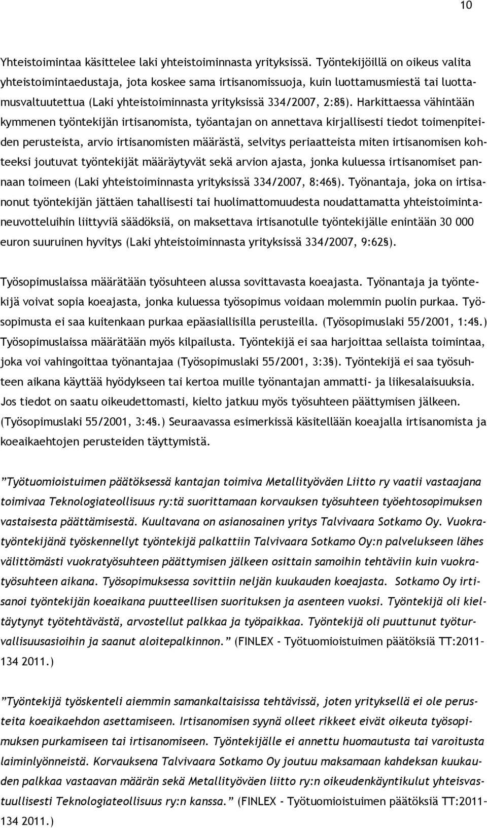 Harkittaessa vähintään kymmenen työntekijän irtisanomista, työantajan on annettava kirjallisesti tiedot toimenpiteiden perusteista, arvio irtisanomisten määrästä, selvitys periaatteista miten