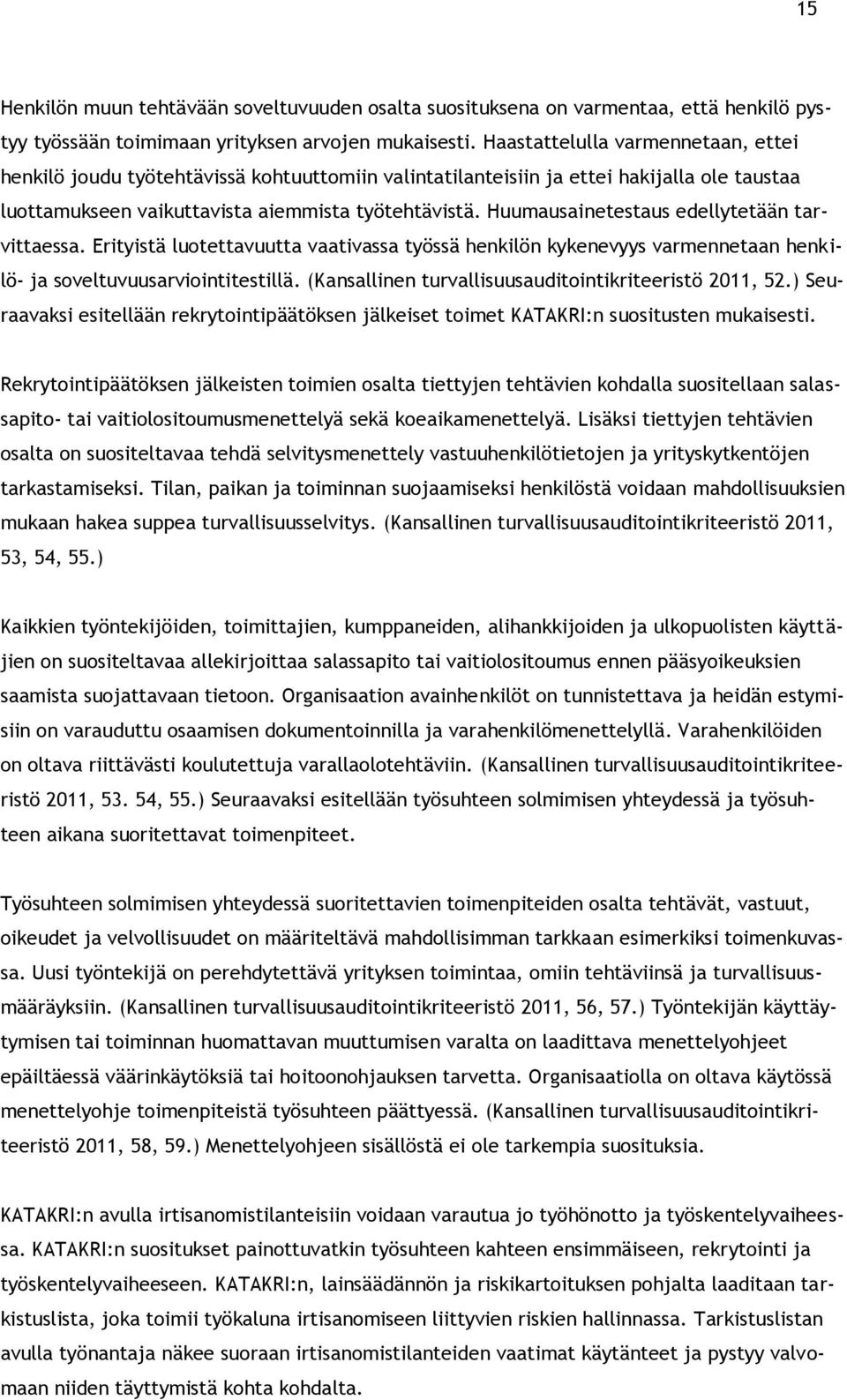 Huumausainetestaus edellytetään tarvittaessa. Erityistä luotettavuutta vaativassa työssä henkilön kykenevyys varmennetaan henkilö- ja soveltuvuusarviointitestillä.