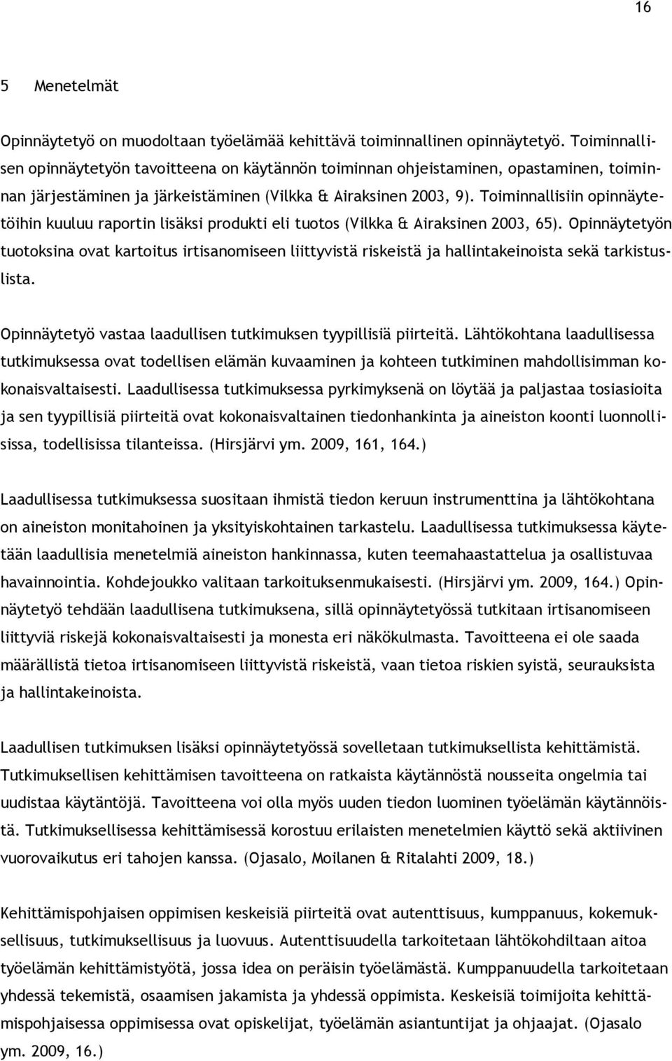 Toiminnallisiin opinnäytetöihin kuuluu raportin lisäksi produkti eli tuotos (Vilkka & Airaksinen 2003, 65).