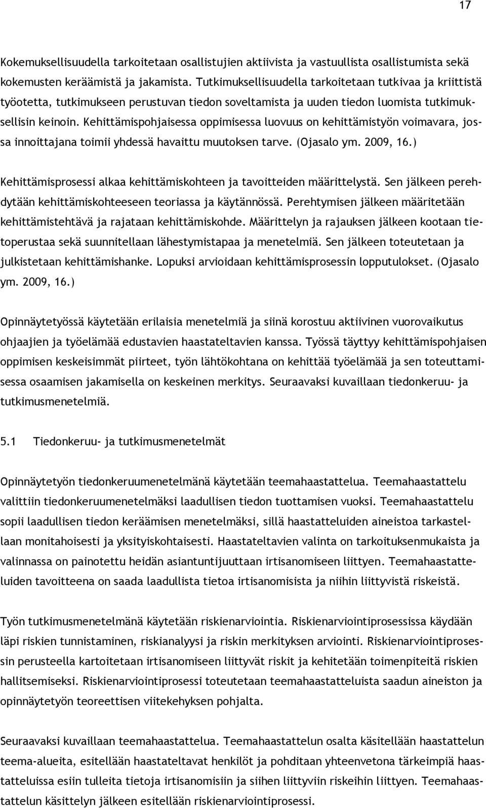 Kehittämispohjaisessa oppimisessa luovuus on kehittämistyön voimavara, jossa innoittajana toimii yhdessä havaittu muutoksen tarve. (Ojasalo ym. 2009, 16.