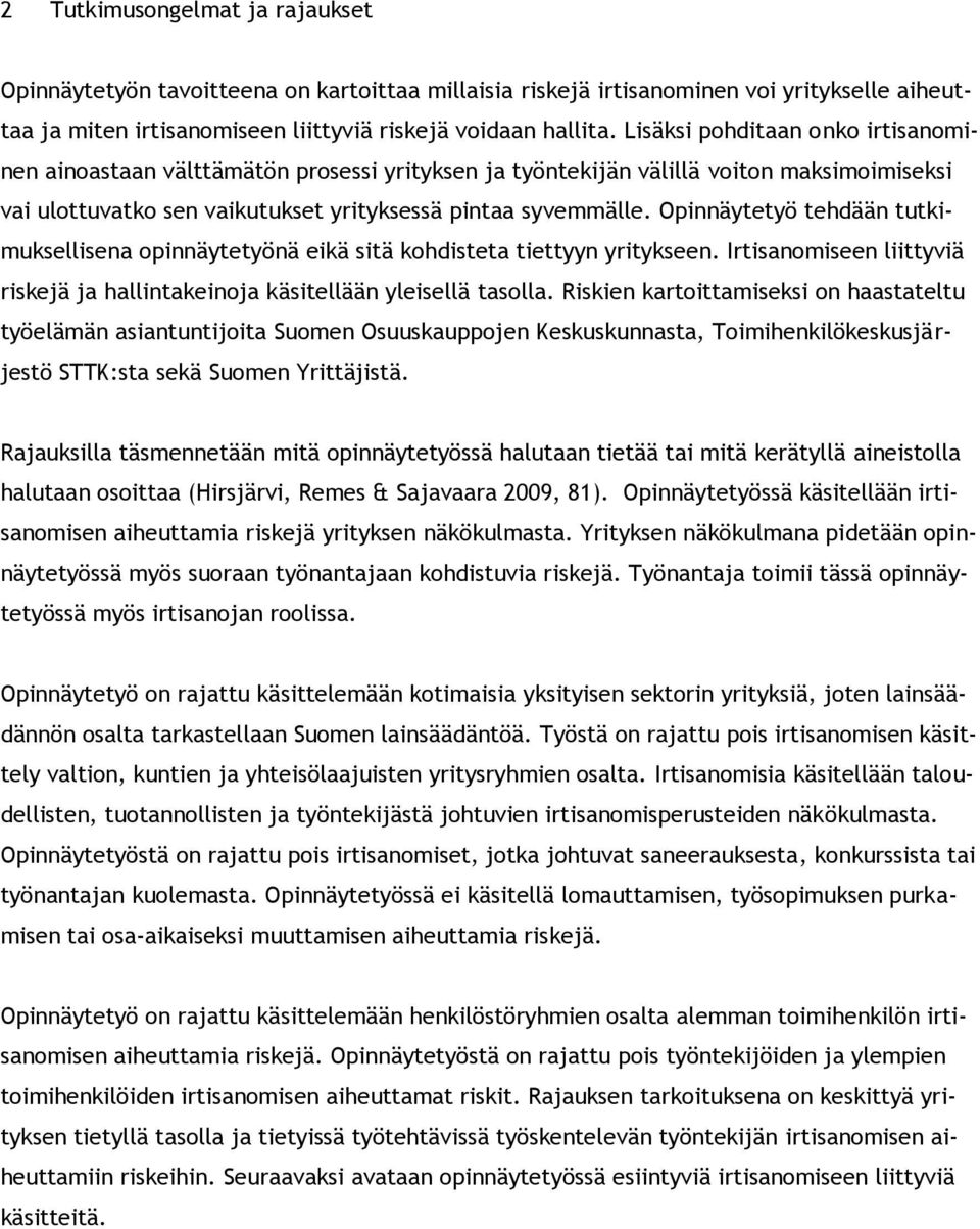 Opinnäytetyö tehdään tutkimuksellisena opinnäytetyönä eikä sitä kohdisteta tiettyyn yritykseen. Irtisanomiseen liittyviä riskejä ja hallintakeinoja käsitellään yleisellä tasolla.