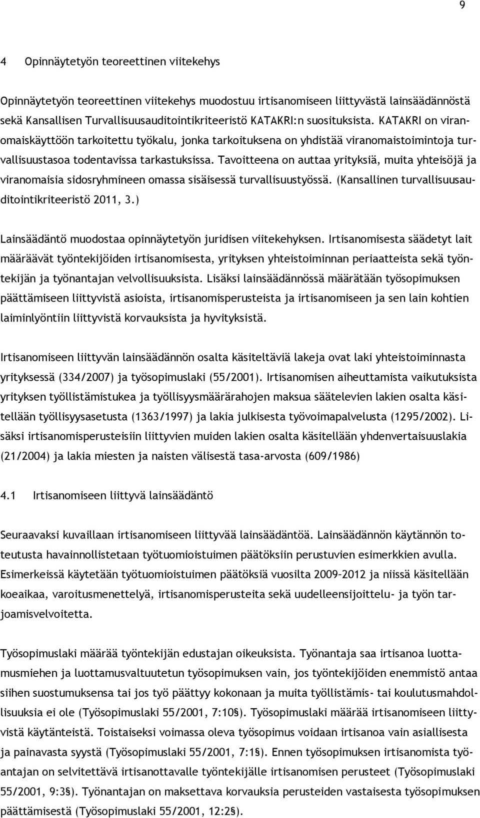 Tavoitteena on auttaa yrityksiä, muita yhteisöjä ja viranomaisia sidosryhmineen omassa sisäisessä turvallisuustyössä. (Kansallinen turvallisuusauditointikriteeristö 2011, 3.