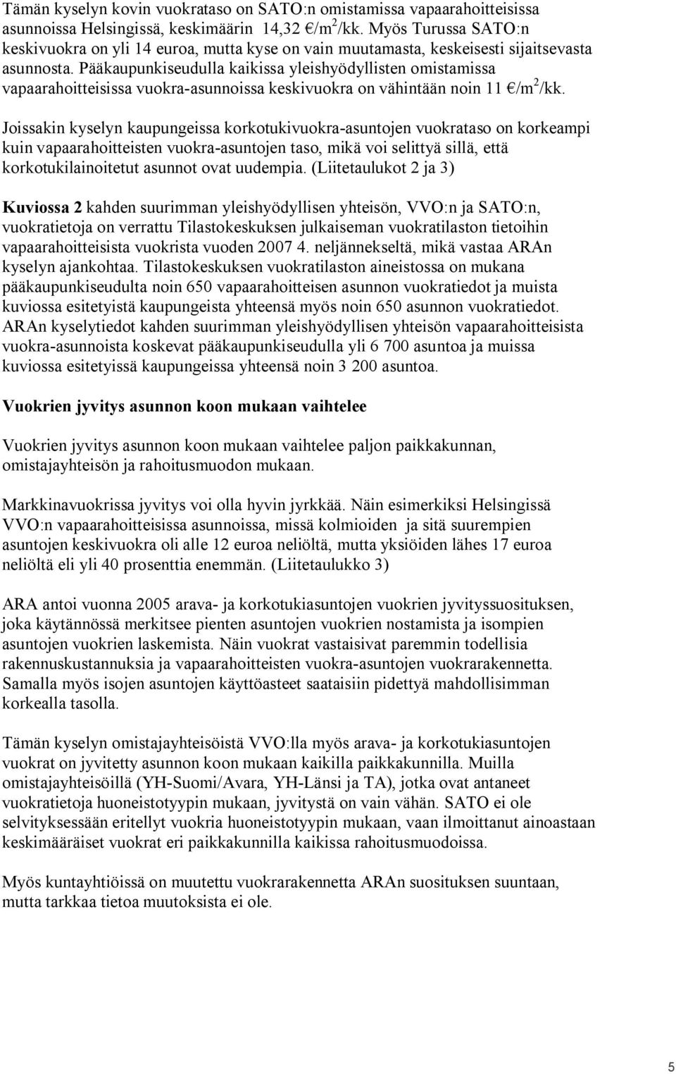 Pääkaupunkiseudulla kaikissa yleishyödyllisten omistamissa vapaarahoitteisissa vuokra asunnoissa keskivuokra on vähintään noin 11 /m 2 /kk.