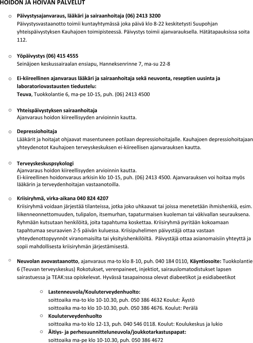 o Yöpäivystys (06) 415 4555 Seinäjoen keskussairaalan ensiapu, Hanneksenrinne 7, ma su 22 8 o Ei kiireellinen ajanvaraus lääkäri ja sairaanhoitaja sekä neuvonta, reseptien uusinta ja