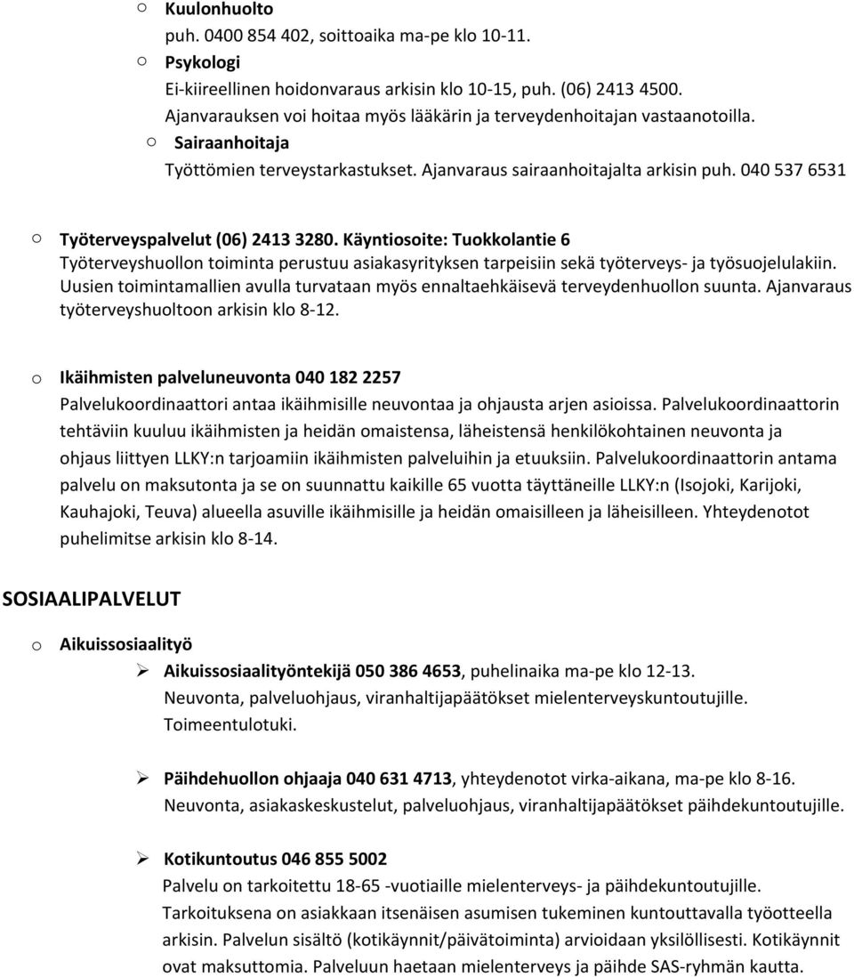 040 537 6531 o Työterveyspalvelut (06) 2413 3280. Käyntiosoite: Tuokkolantie 6 Työterveyshuollon toiminta perustuu asiakasyrityksen tarpeisiin sekä työterveys ja työsuojelulakiin.