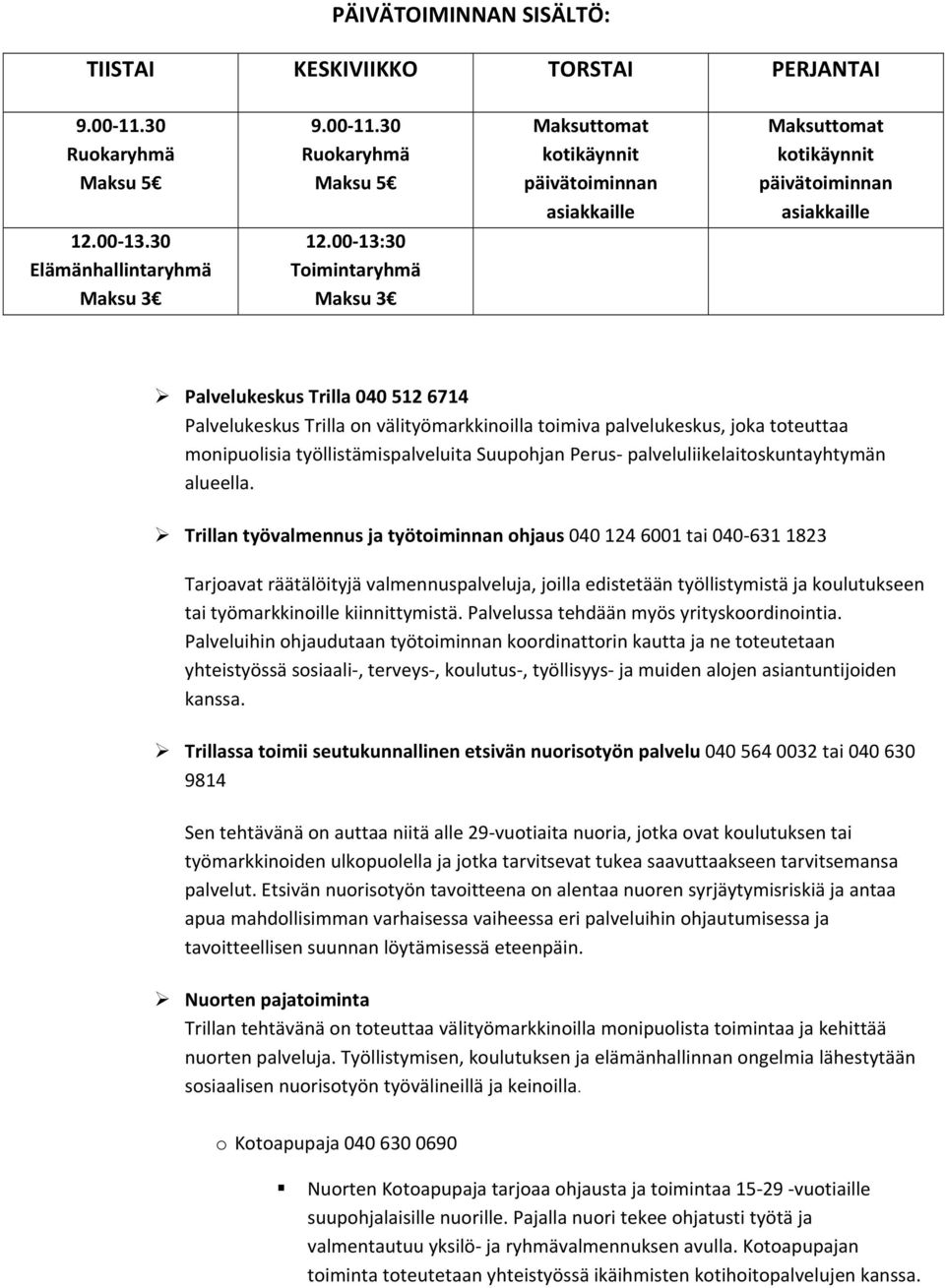 00 13:30 Toimintaryhmä Maksu 3 Maksuttomat kotikäynnit päivätoiminnan asiakkaille Maksuttomat kotikäynnit päivätoiminnan asiakkaille Palvelukeskus Trilla 040 512 6714 Palvelukeskus Trilla on