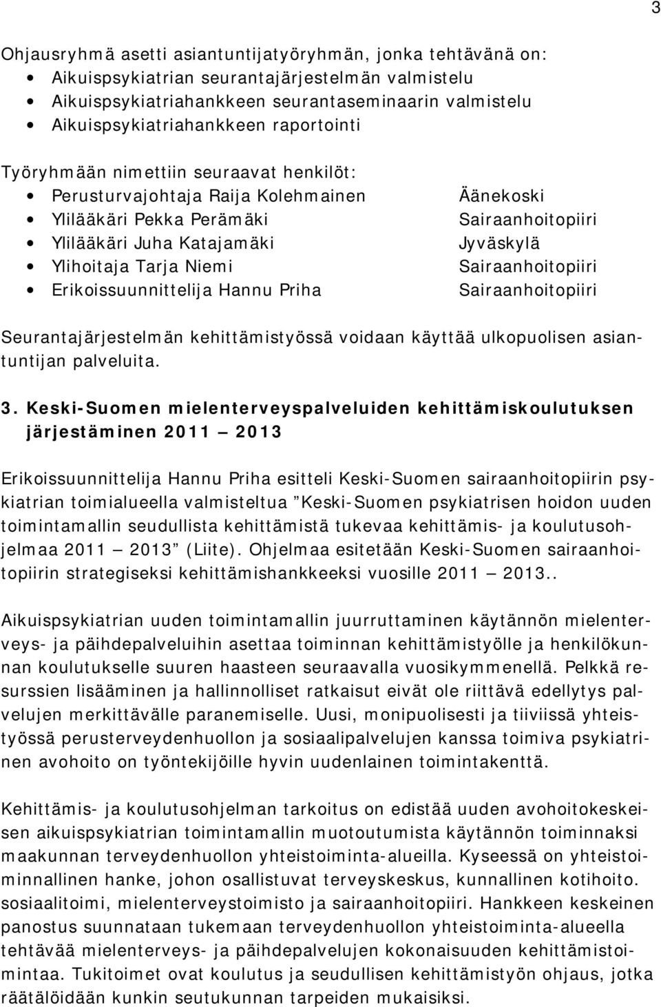 Niemi Sairaanhoitopiiri Erikoissuunnittelija Hannu Priha Sairaanhoitopiiri Seurantajärjestelmän kehittämistyössä voidaan käyttää ulkopuolisen asiantuntijan palveluita. 3.