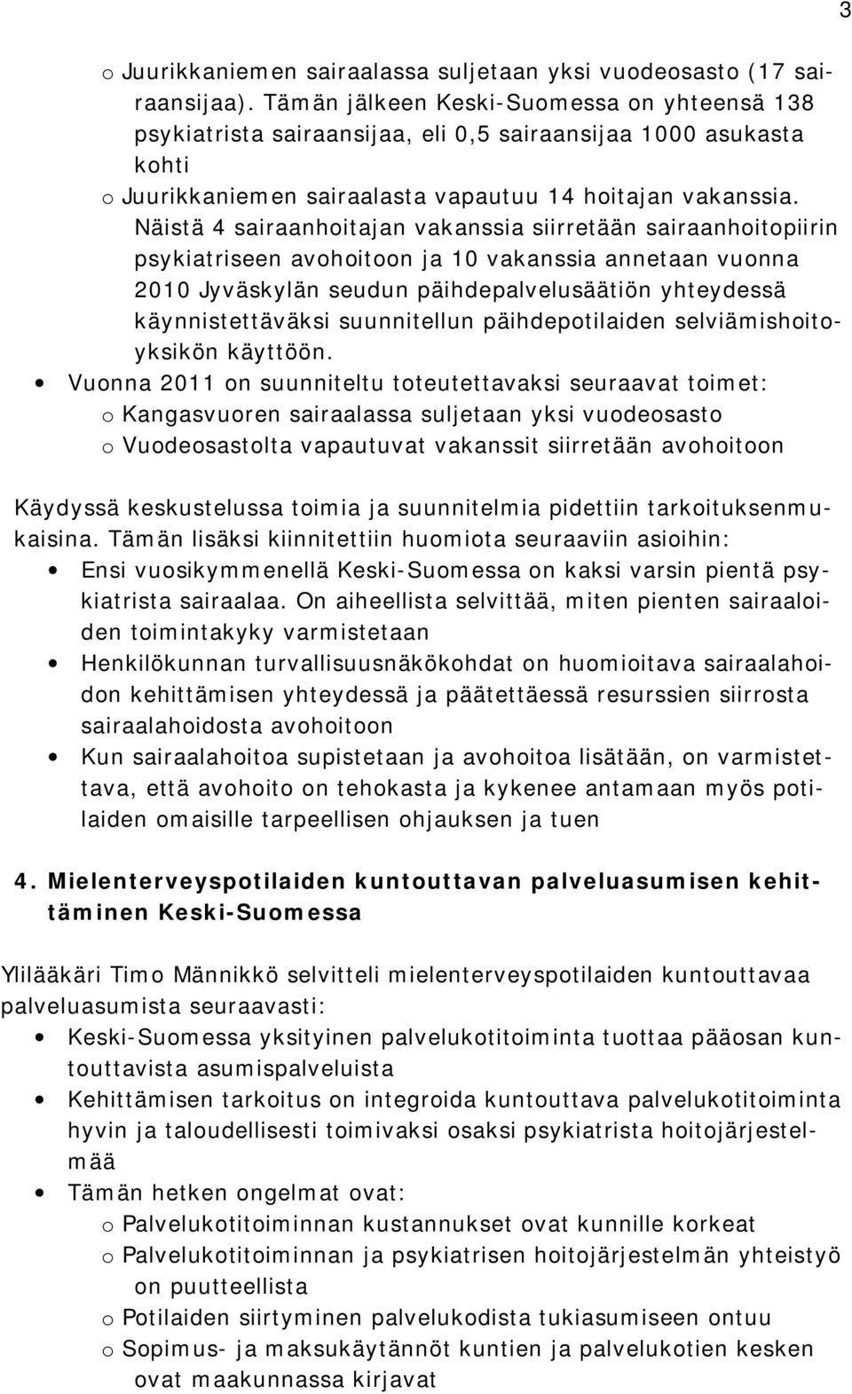 Näistä 4 sairaanhoitajan vakanssia siirretään sairaanhoitopiirin psykiatriseen avohoitoon ja 10 vakanssia annetaan vuonna 2010 Jyväskylän seudun päihdepalvelusäätiön yhteydessä käynnistettäväksi