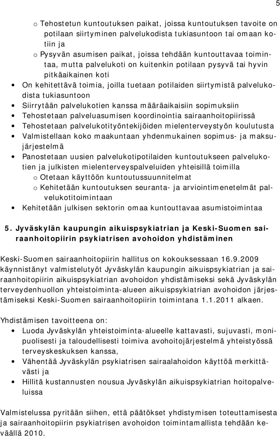 palvelukotien kanssa määräaikaisiin sopimuksiin Tehostetaan palveluasumisen koordinointia sairaanhoitopiirissä Tehostetaan palvelukotityöntekijöiden mielenterveystyön koulutusta Valmistellaan koko