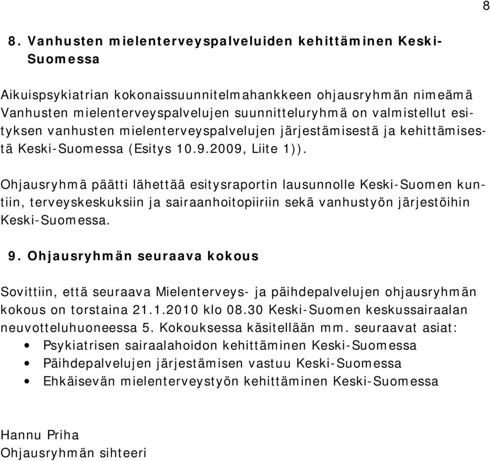 Ohjausryhmä päätti lähettää esitysraportin lausunnolle Keski Suomen kuntiin, terveyskeskuksiin ja sairaanhoitopiiriin sekä vanhustyön järjestöihin Keski Suomessa. 9.