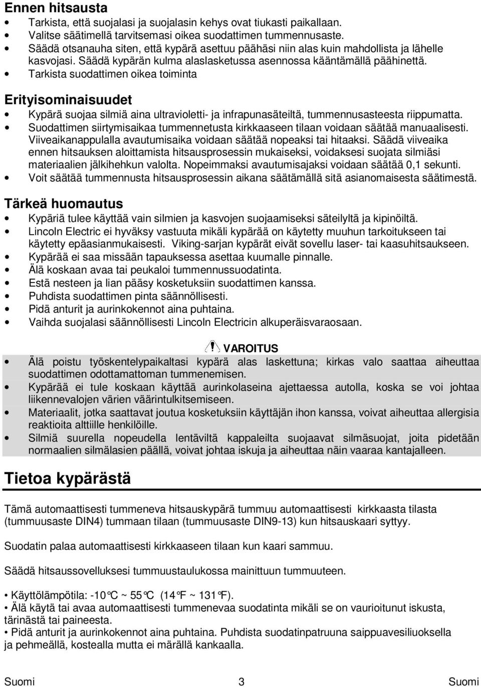 Tarkista suodattimen oikea toiminta Erityisominaisuudet Kypärä suojaa silmiä aina ultravioletti- ja infrapunasäteiltä, tummennusasteesta riippumatta.