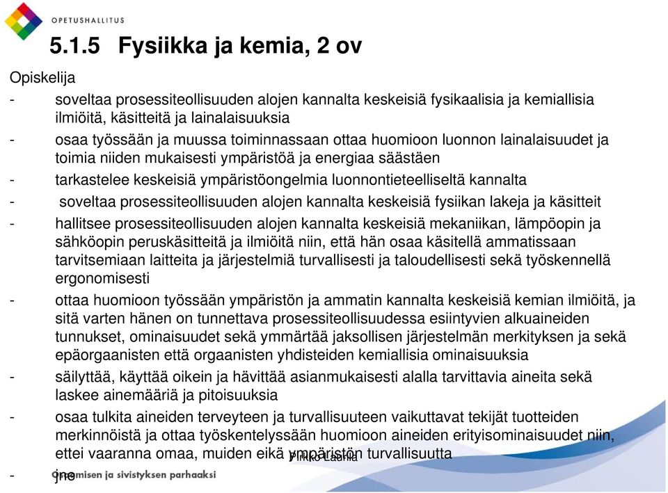 prosessiteollisuuden alojen kannalta keskeisiä fysiikan lakeja ja käsitteit - hallitsee prosessiteollisuuden alojen kannalta keskeisiä mekaniikan, lämpöopin ja sähköopin peruskäsitteitä ja ilmiöitä