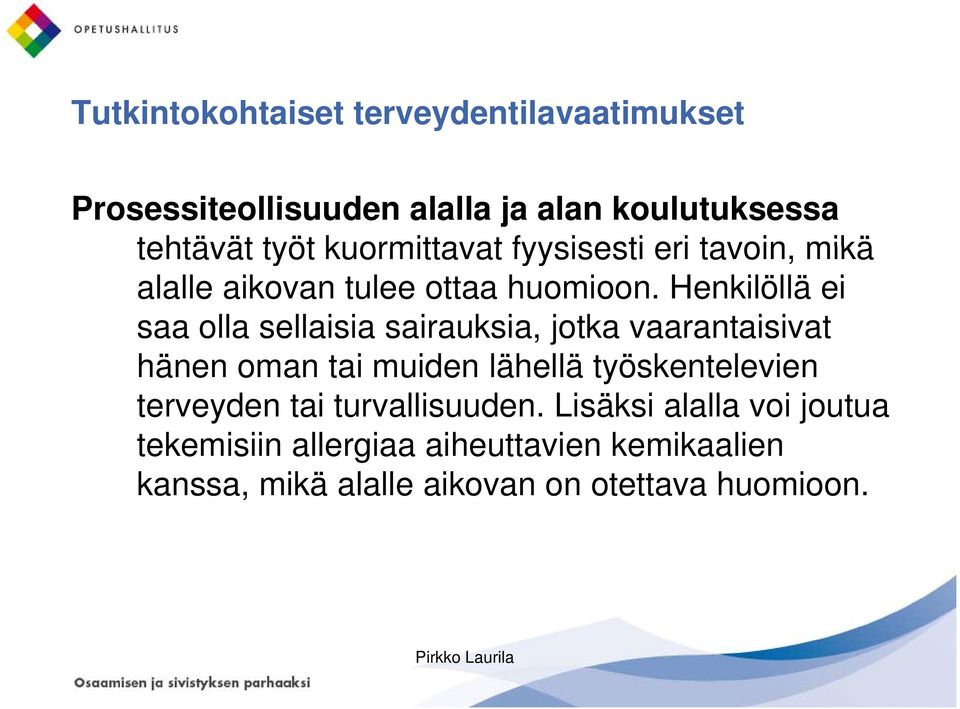 Henkilöllä ei saa olla sellaisia sairauksia,,jotka vaarantaisivat hänen oman tai muiden lähellä työskentelevien