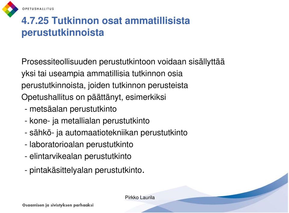 Opetushallitus on päättänyt, esimerkiksi - metsäalan perustutkinto - kone- ja metallialan perustutkinto -sähkö- ja