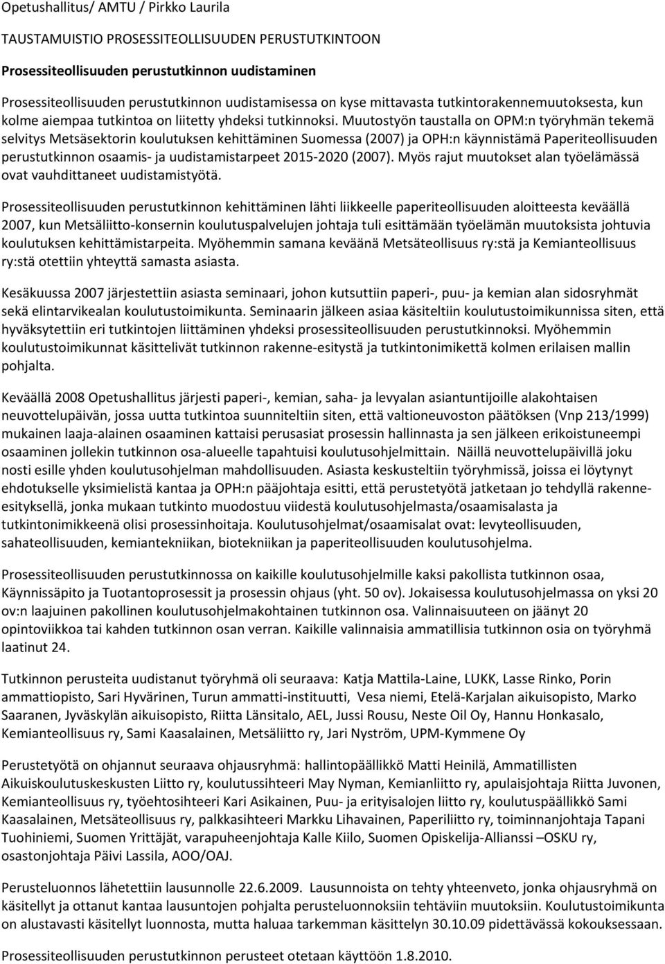 Muutostyön taustalla on OPM:n työryhmän tekemä selvitys Metsäsektorin koulutuksen kehittäminen Suomessa (2007) ja OPH:n käynnistämä Paperiteollisuuden perustutkinnon osaamis ja uudistamistarpeet 2015