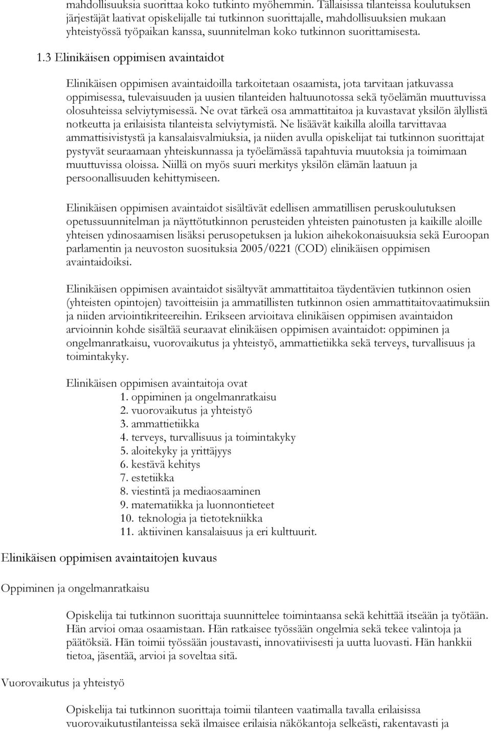 1.3 Elinikäisen oppimisen avaintaidot Elinikäisen oppimisen avaintaidoilla tarkoitetaan osaamista, jota tarvitaan jatkuvassa oppimisessa, tulevaisuuden ja uusien tilanteiden haltuunotossa sekä