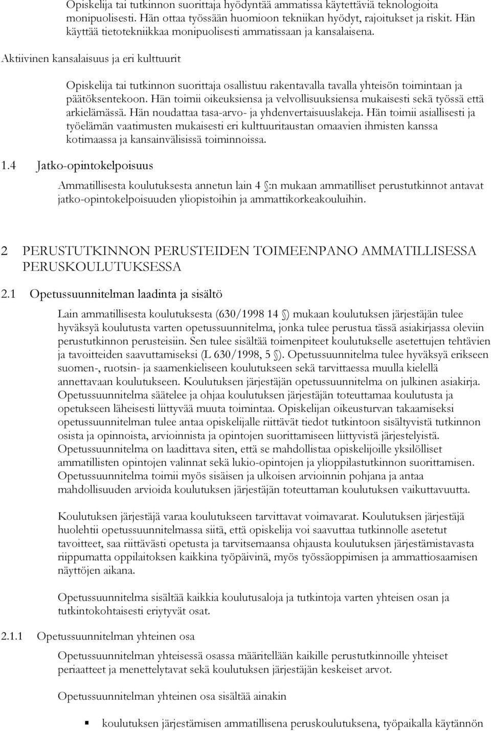 Hän toimii oikeuksiensa ja velvollisuuksiensa mukaisesti sekä työssä että arkielämässä. Hän tasa-arvo- ja yhdenvertaisuuslakeja.