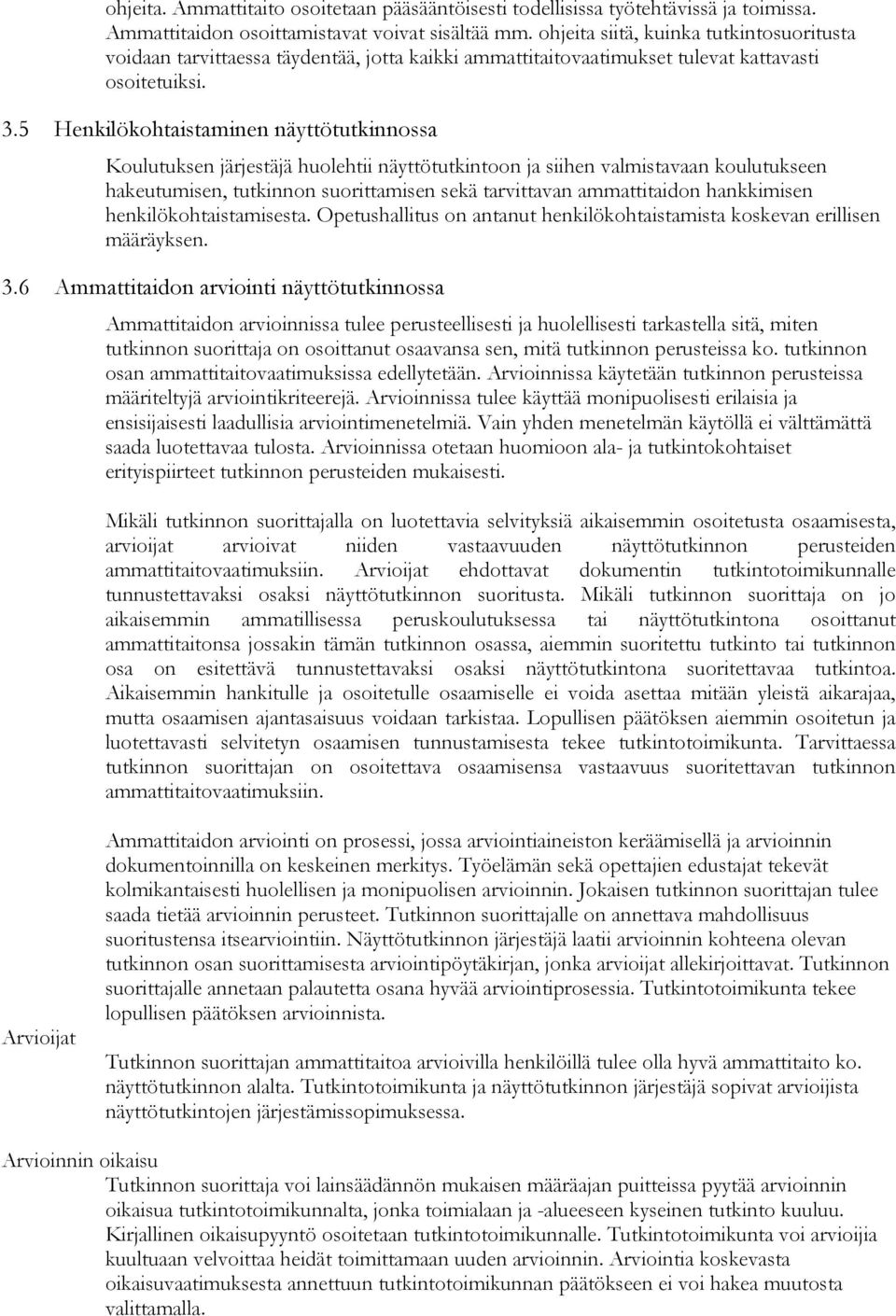 5 Henkilökohtaistaminen näyttötutkinnossa Koulutuksen järjestäjä huolehtii näyttötutkintoon ja siihen valmistavaan koulutukseen hakeutumisen, tutkinnon suorittamisen sekä tarvittavan ammattitaidon