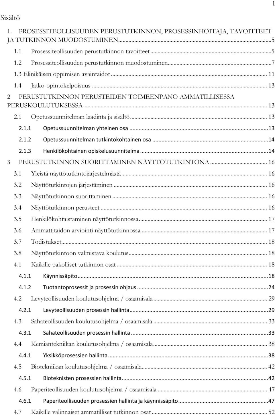 .. 13 2.1.1 Opetussuunnitelman yhteinen osa... 13 2.1.2 Opetussuunnitelman tutkintokohtainen osa... 14 2.1.3 Henkilökohtainen opiskelusuunnitelma... 14 3 PERUSTUTKINNON SUORITTAMINEN NÄYTTÖTUTKINTONA.