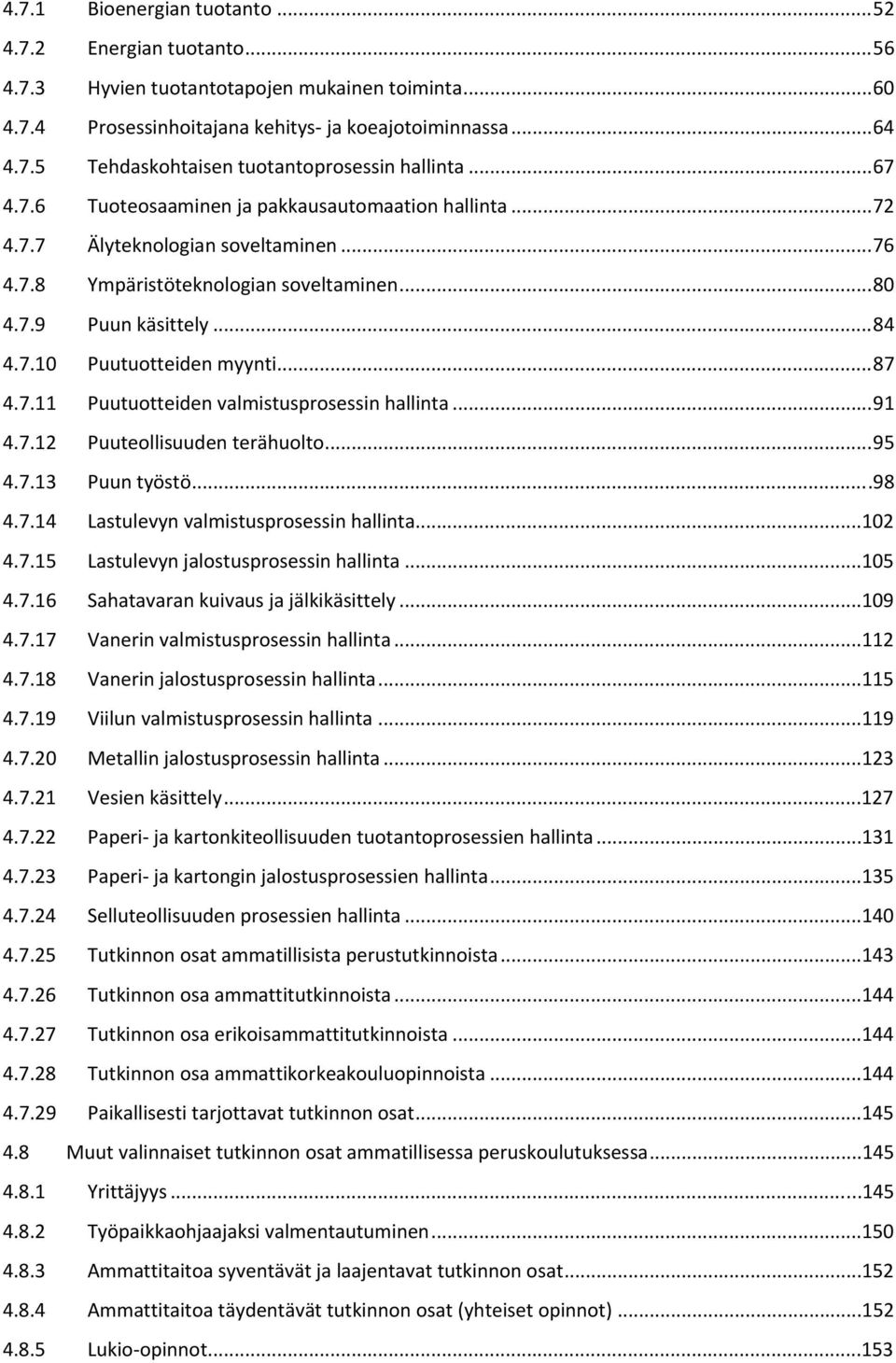 .. 87 4.7.11 Puutuotteiden valmistusprosessin hallinta... 91 4.7.12 Puuteollisuuden terähuolto... 95 4.7.13 Puun työstö... 98 4.7.14 Lastulevyn valmistusprosessin hallinta...102 4.7.15 Lastulevyn jalostusprosessin hallinta.