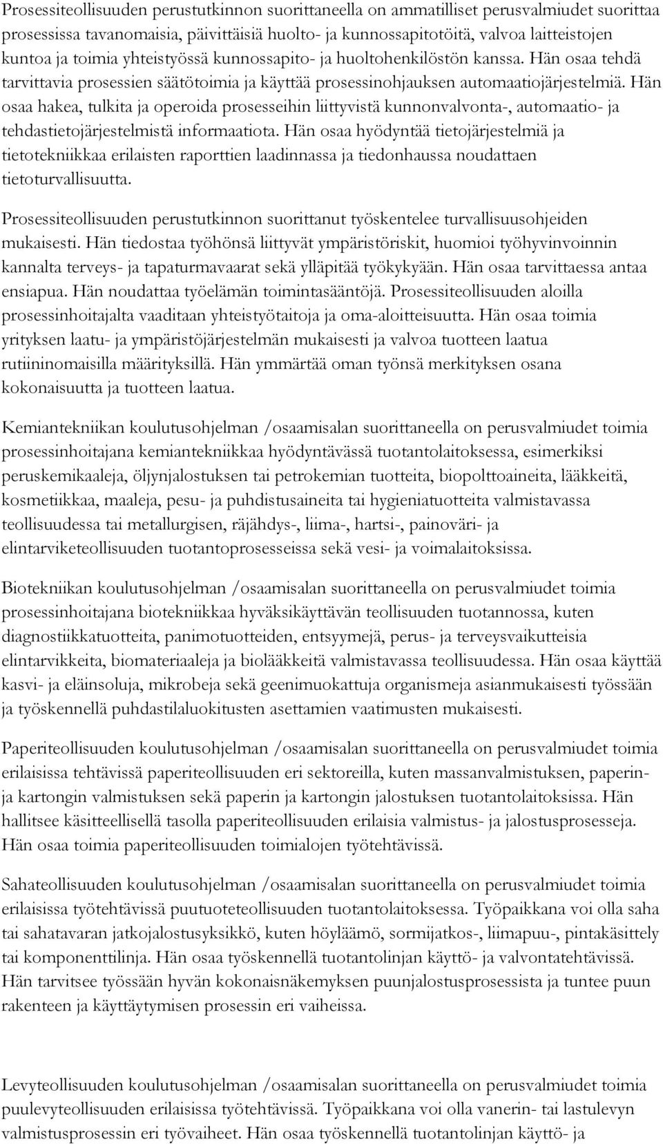 Hän osaa hakea, tulkita ja operoida prosesseihin liittyvistä kunnonvalvonta-, automaatio- ja tehdastietojärjestelmistä informaatiota.