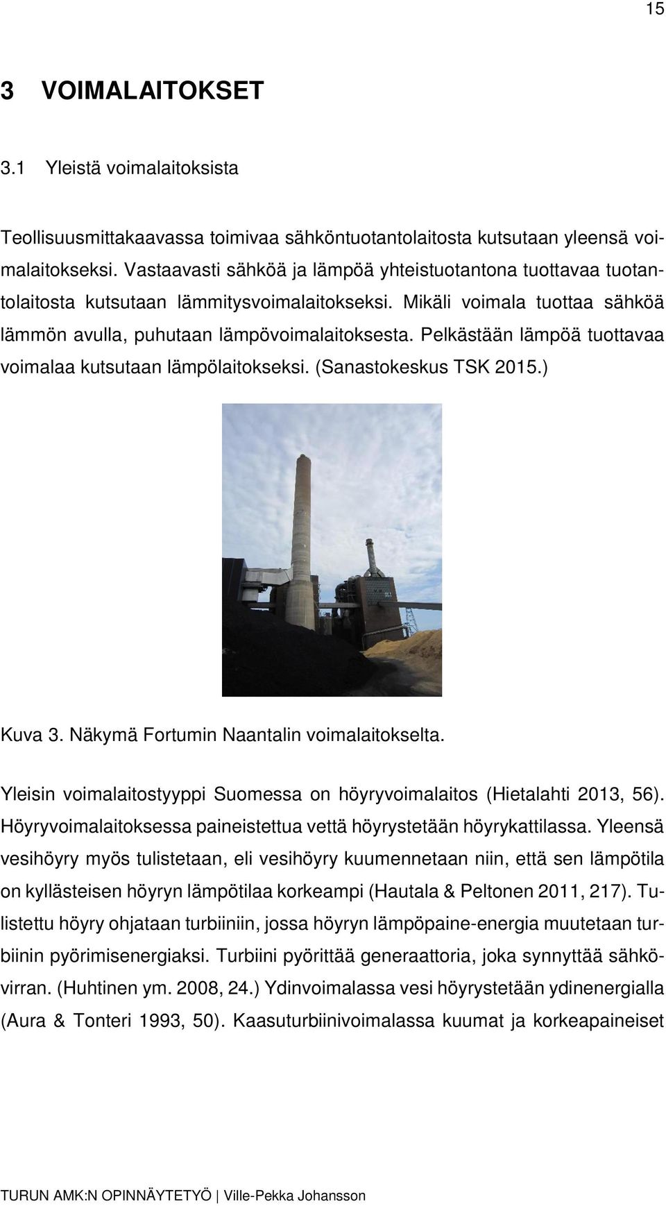 Pelkästään lämpöä tuottavaa voimalaa kutsutaan lämpölaitokseksi. (Sanastokeskus TSK 2015.) Kuva 3. Näkymä Fortumin Naantalin voimalaitokselta.