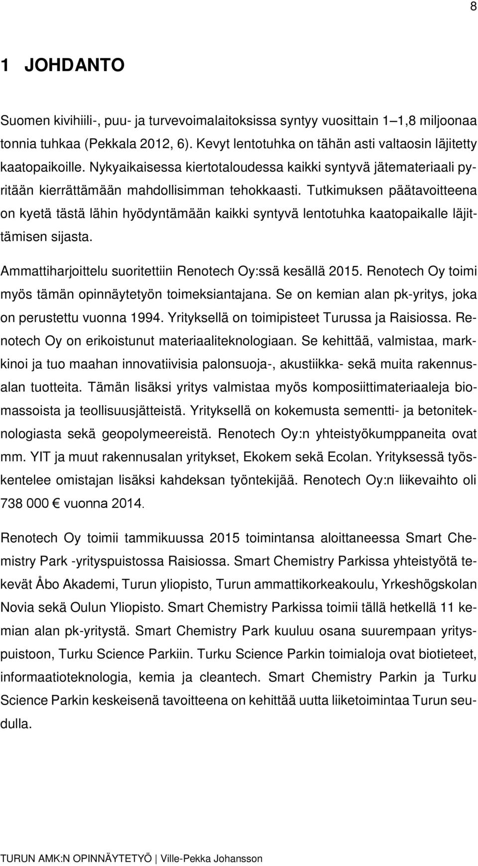 Tutkimuksen päätavoitteena on kyetä tästä lähin hyödyntämään kaikki syntyvä lentotuhka kaatopaikalle läjittämisen sijasta. Ammattiharjoittelu suoritettiin Renotech Oy:ssä kesällä 2015.