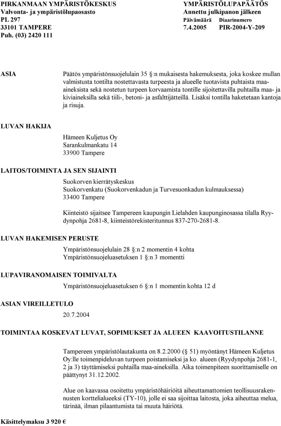 nostetun turpeen korvaamista tontille sijoitettavilla puhtailla maa ja kiviaineksilla sekä tiili, betoni ja asfalttijätteillä. Lisäksi tontilla haketetaan kantoja ja risuja.