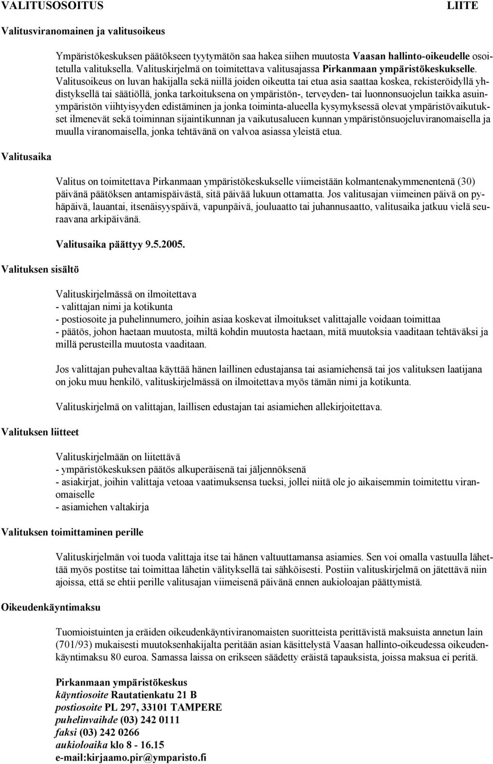 Valitusoikeus on luvan hakijalla sekä niillä joiden oikeutta tai etua asia saattaa koskea, rekisteröidyllä yhdistyksellä tai säätiöllä, jonka tarkoituksena on ympäristön, terveyden tai