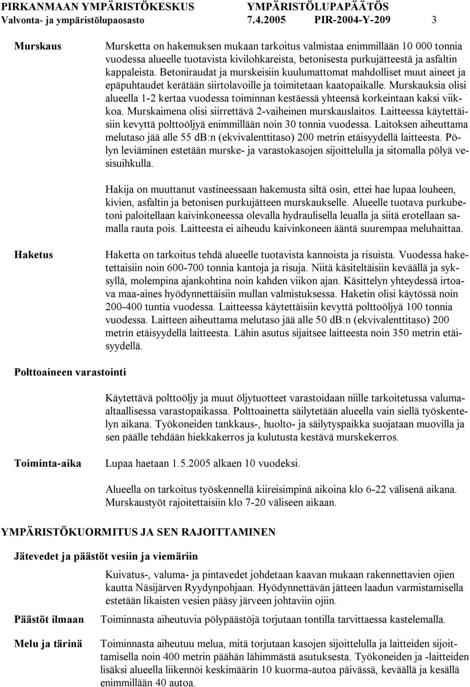 kappaleista. Betoniraudat ja murskeisiin kuulumattomat mahdolliset muut aineet ja epäpuhtaudet kerätään siirtolavoille ja toimitetaan kaatopaikalle.