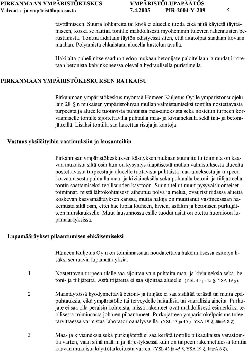 Tonttia aidataan täytön edistyessä siten, että aitatolpat saadaan kovaan maahan. Pölyämistä ehkäistään alueella kastelun avulla.