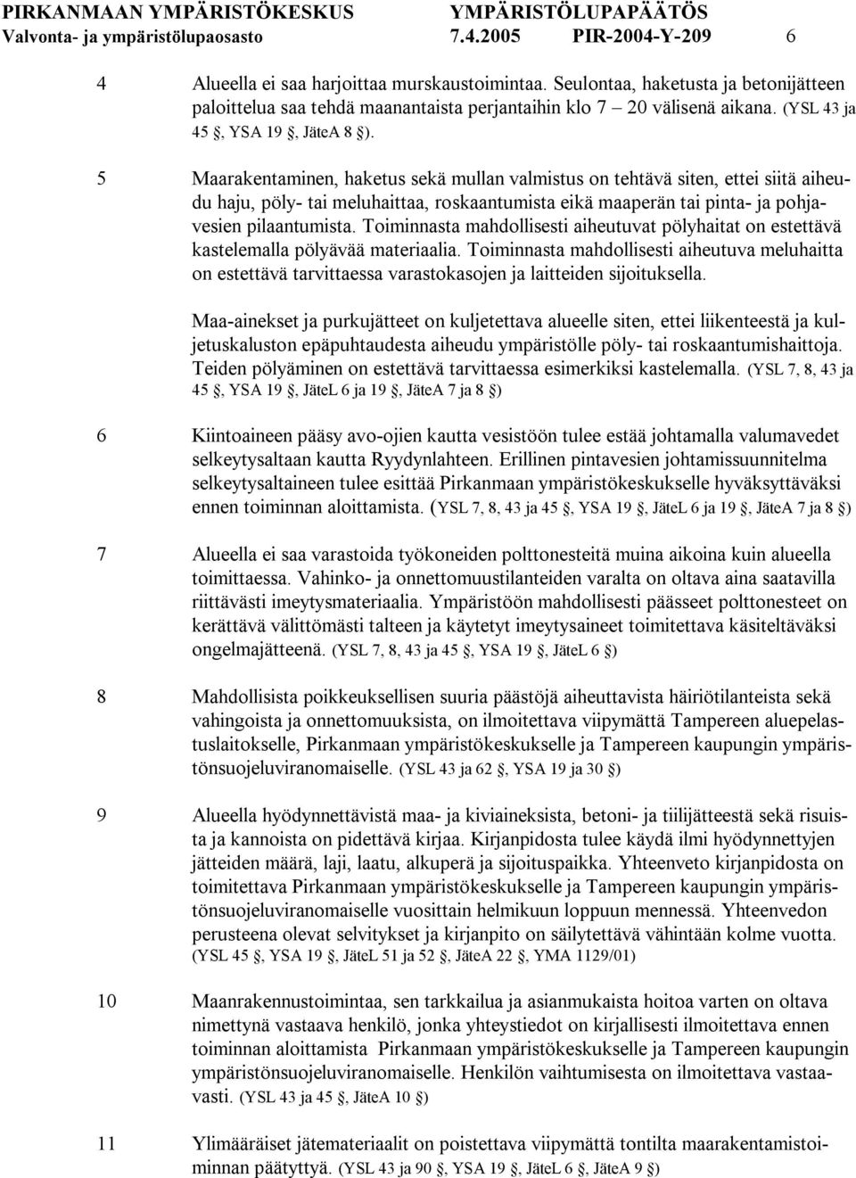 5 Maarakentaminen, haketus sekä mullan valmistus on tehtävä siten, ettei siitä aiheudu haju, pöly tai meluhaittaa, roskaantumista eikä maaperän tai pinta ja pohjavesien pilaantumista.