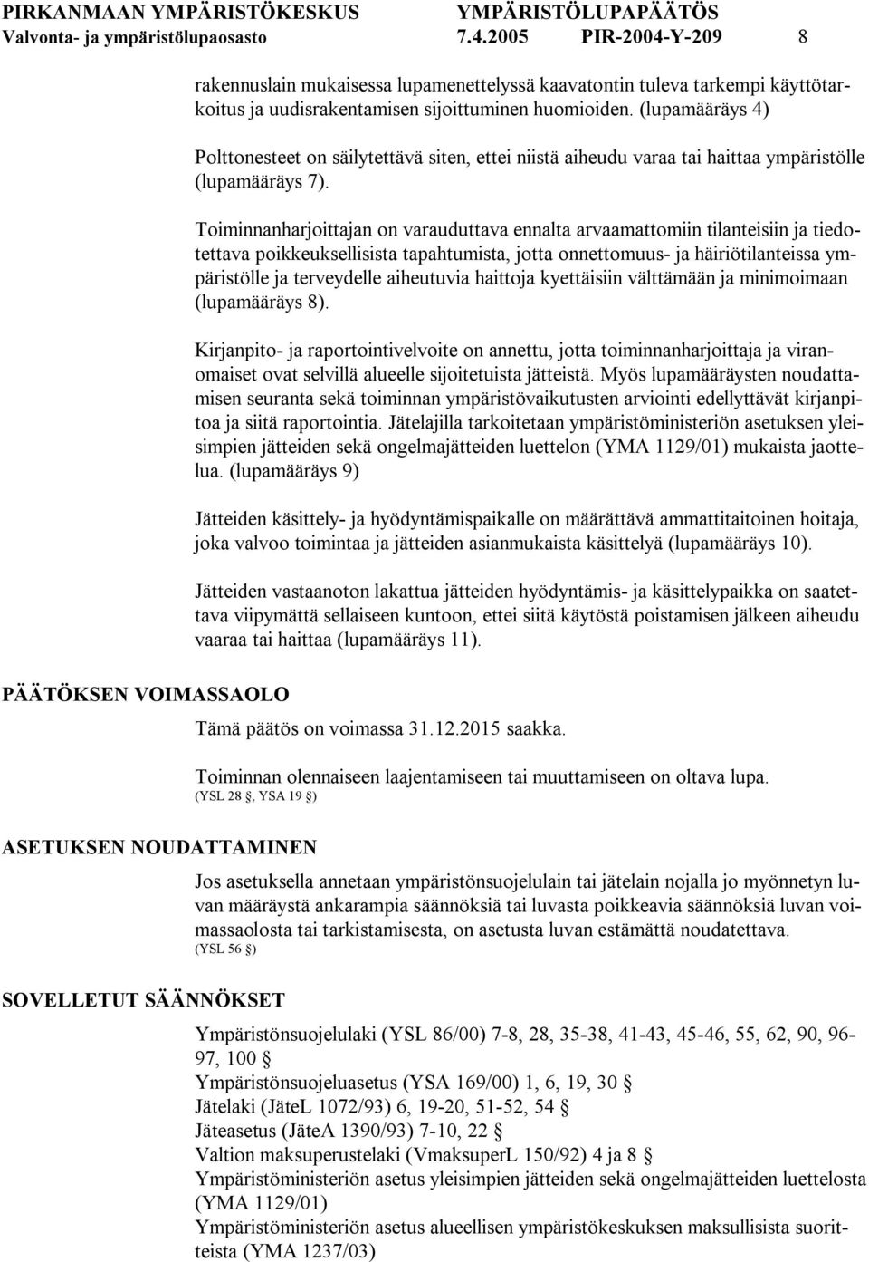 sijoittuminen huomioiden. (lupamääräys 4) Polttonesteet on säilytettävä siten, ettei niistä aiheudu varaa tai haittaa ympäristölle (lupamääräys 7).