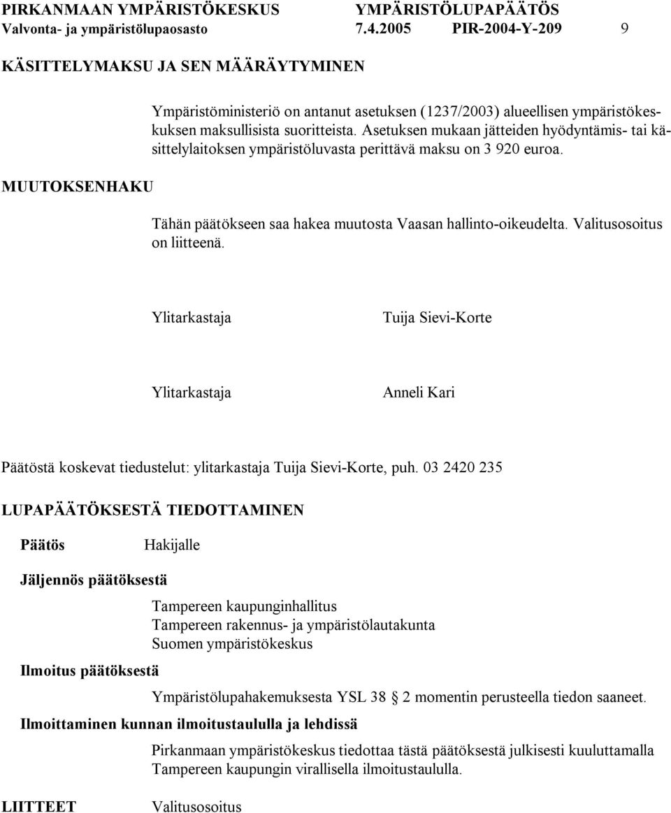Asetuksen mukaan jätteiden hyödyntämis tai käsittelylaitoksen ympäristöluvasta perittävä maksu on 3 920 euroa. Tähän päätökseen saa hakea muutosta Vaasan hallinto oikeudelta.