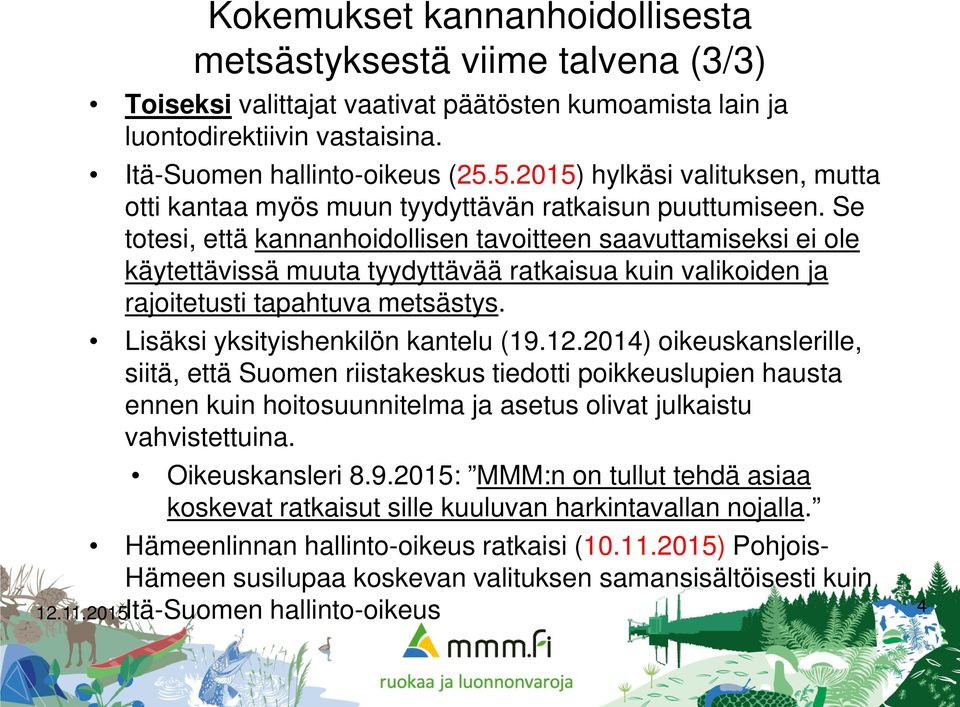 Se totesi, että kannanhoidollisen tavoitteen saavuttamiseksi ei ole käytettävissä muuta tyydyttävää ratkaisua kuin valikoiden ja rajoitetusti tapahtuva metsästys. Lisäksi yksityishenkilön kantelu (19.